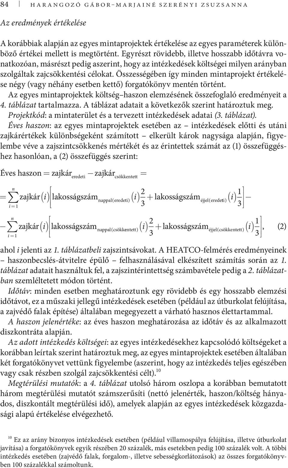 Összességében így minden mintaprojekt értékelése négy (vagy néhány esetben kettő) forgatókönyv mentén történt. Az egyes mintaprojektek költség haszon elemzésének összefoglaló eredményeit a 4.