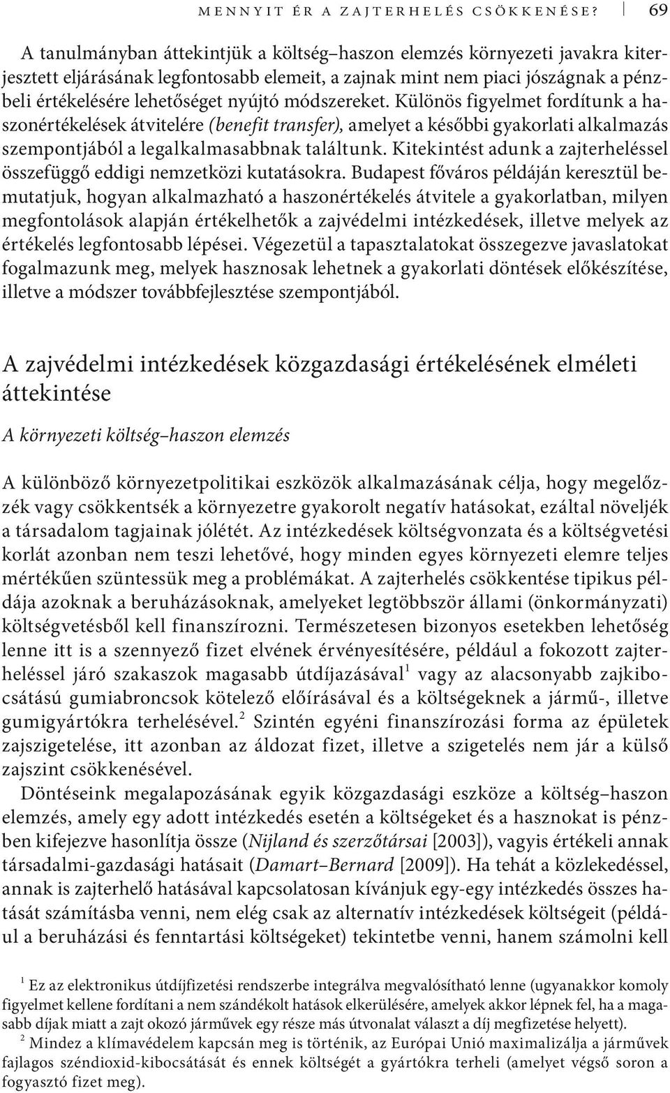 módszereket. Különös figyelmet fordítunk a haszonértékelések átvitelére (benefit transfer), amelyet a későbbi gyakorlati alkalmazás szempontjából a legalkalmasabbnak találtunk.