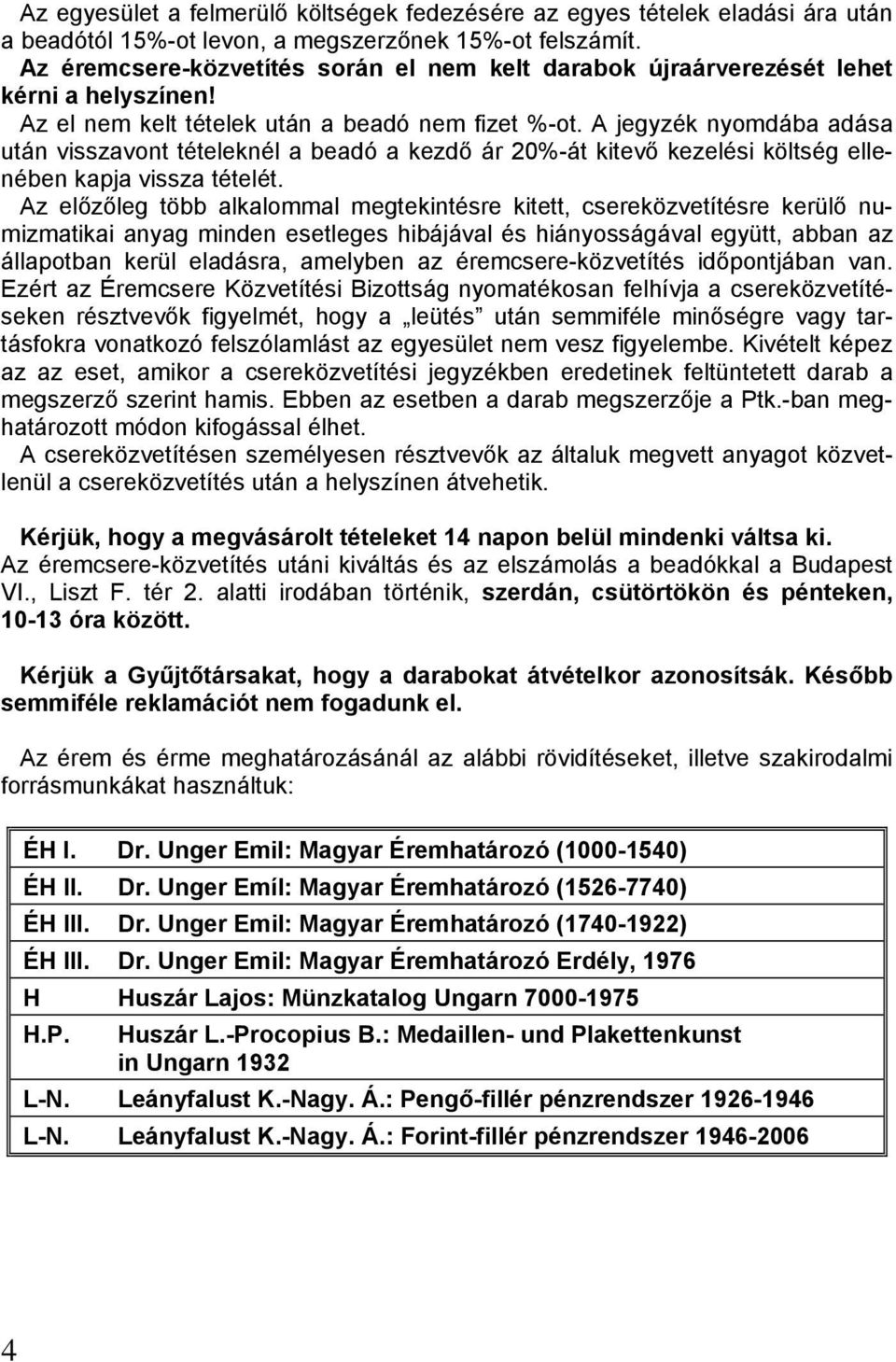 A jegyzék nyomdába adása után visszavont tételeknél a beadó a kezdő ár 20%-át kitevő kezelési költség ellenében kapja vissza tételét.