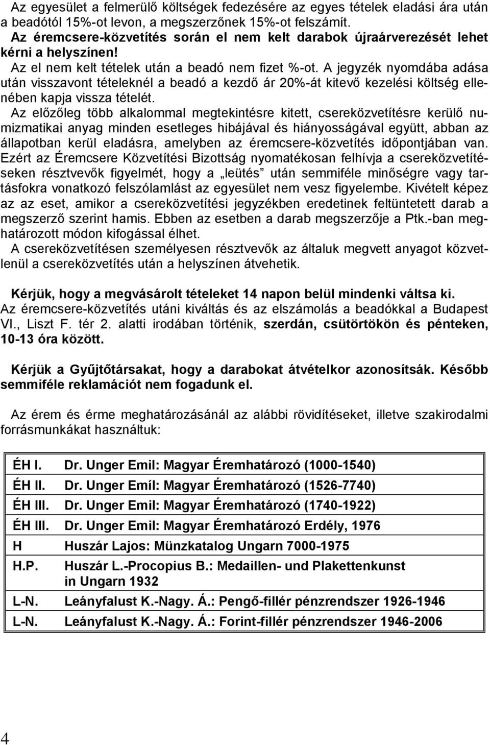 A jegyzék nyomdába adása után visszavont tételeknél a beadó a kezdő ár 20%-át kitevő kezelési költség ellenében kapja vissza tételét.