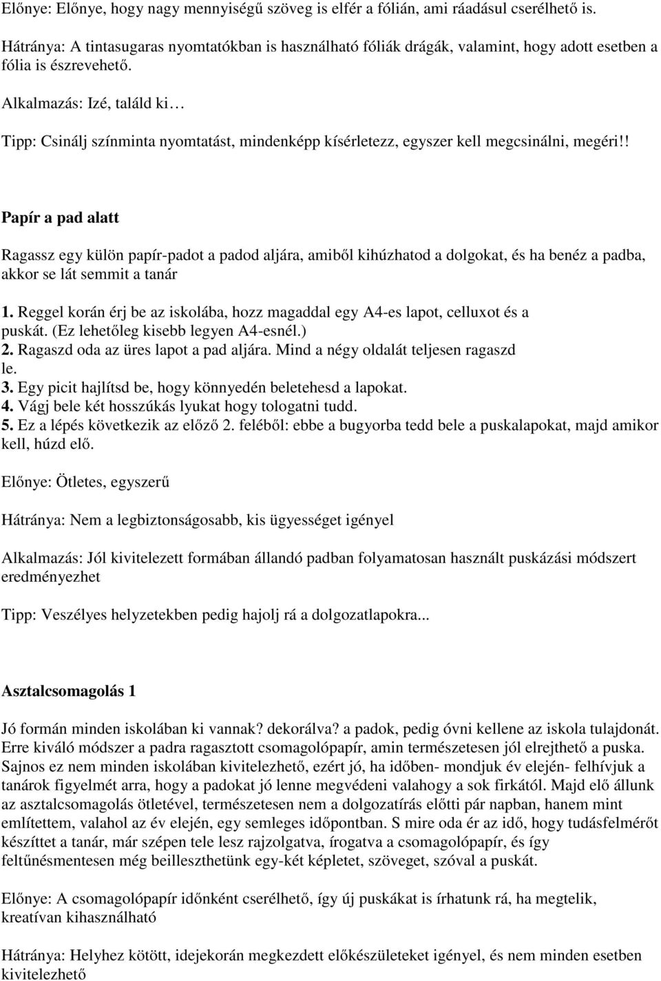 ! Papír a pad alatt Ragassz egy külön papír-padot a padod aljára, amiből kihúzhatod a dolgokat, és ha benéz a padba, akkor se lát semmit a tanár 1 Reggel korán érj be az iskolába, hozz magaddal egy