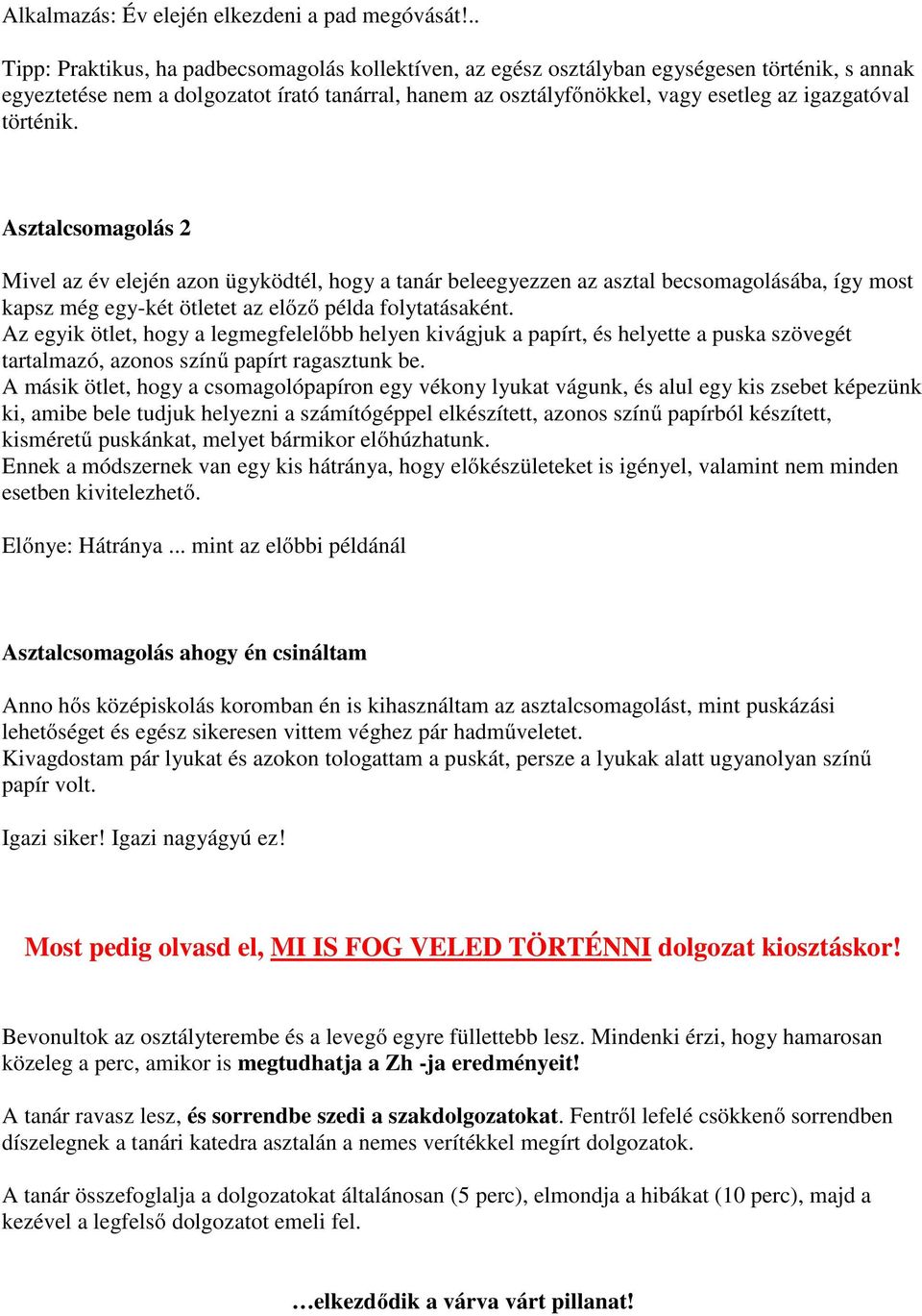 történik Asztalcsomagolás 2 Mivel az év elején azon ügyködtél, hogy a tanár beleegyezzen az asztal becsomagolásába, így most kapsz még egy-két ötletet az előző példa folytatásaként Az egyik ötlet,