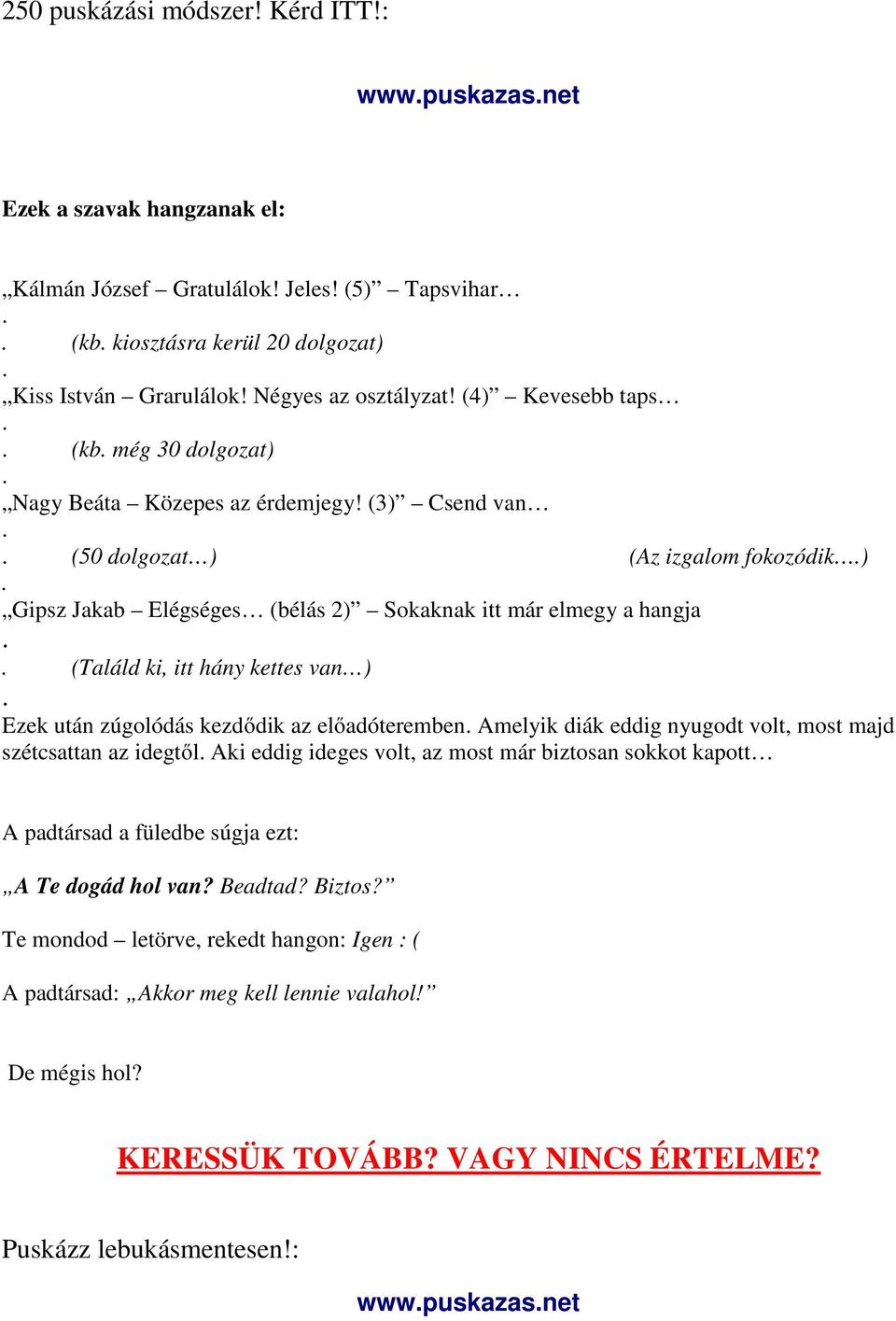 (3) Csend van (50 dolgozat ) (Az izgalom fokozódik ) Gipsz Jakab Elégséges (bélás 2) Sokaknak itt már elmegy a hangja (Találd ki, itt hány kettes van ) Ezek után zúgolódás kezdődik az előadóteremben