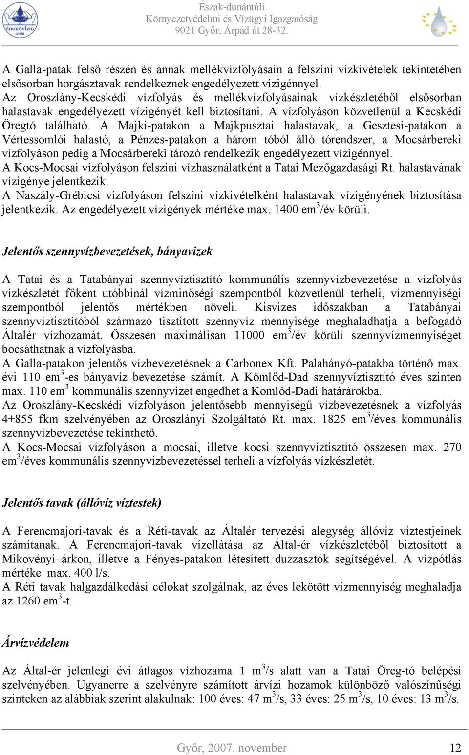 A Majki-patakon a Majkpusztai halastavak, a Gesztesi-patakon a Vértessomlói halastó, a Pénzes-patakon a három tóból álló tórendszer, a Mocsárbereki vízfolyáson pedig a Mocsárbereki tározó rendelkezik