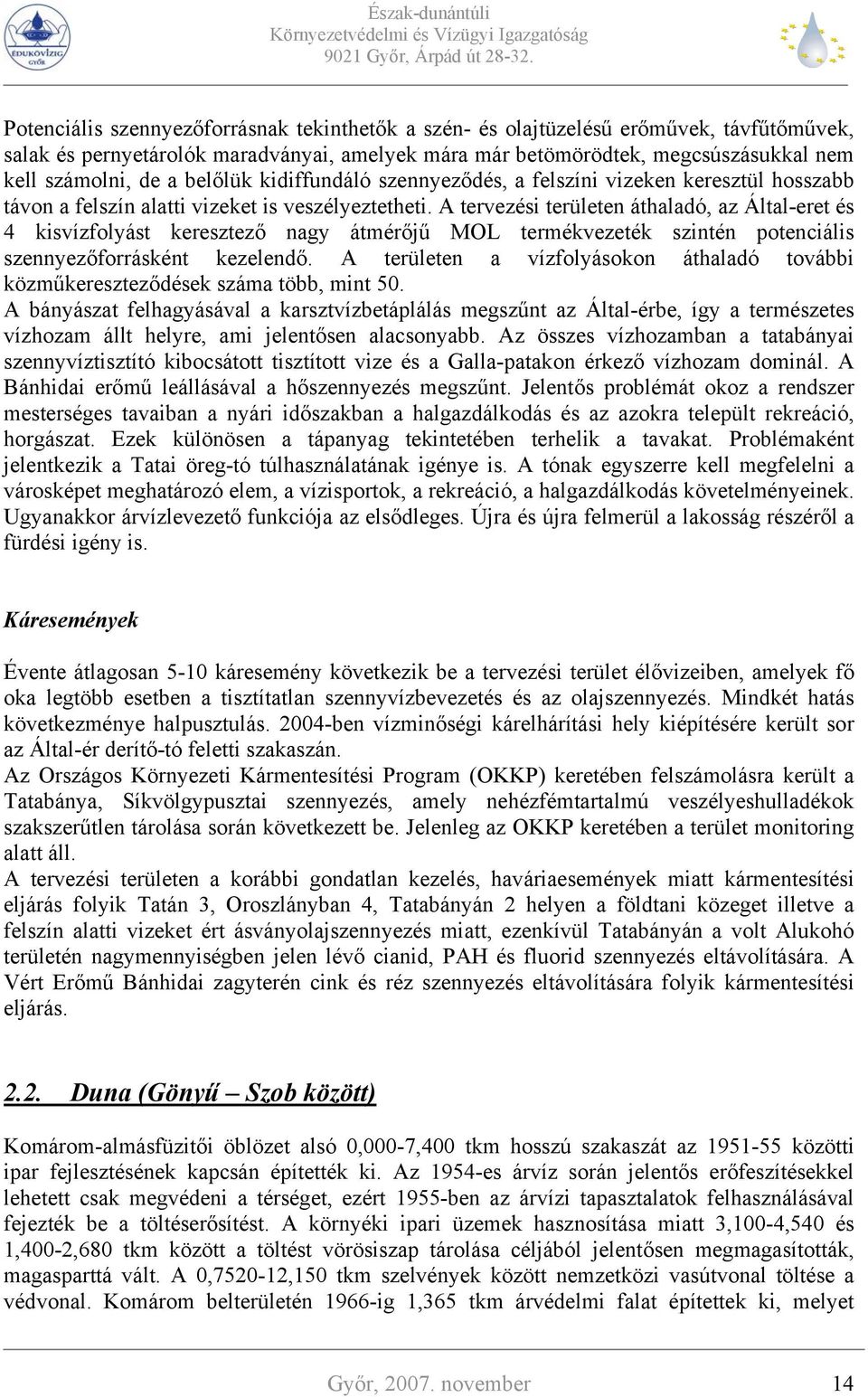 A tervezési területen áthaladó, az Által-eret és 4 kisvízfolyást keresztező nagy átmérőjű MOL termékvezeték szintén potenciális szennyezőforrásként kezelendő.