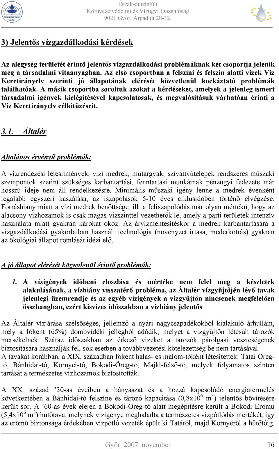 A másik csoportba soroltuk azokat a kérdéseket, amelyek a jelenleg ismert társadalmi igények kielégítésével kapcsolatosak, és megvalósításuk várhatóan érinti a Víz Keretirányelv célkitűzéseit. 3.1.