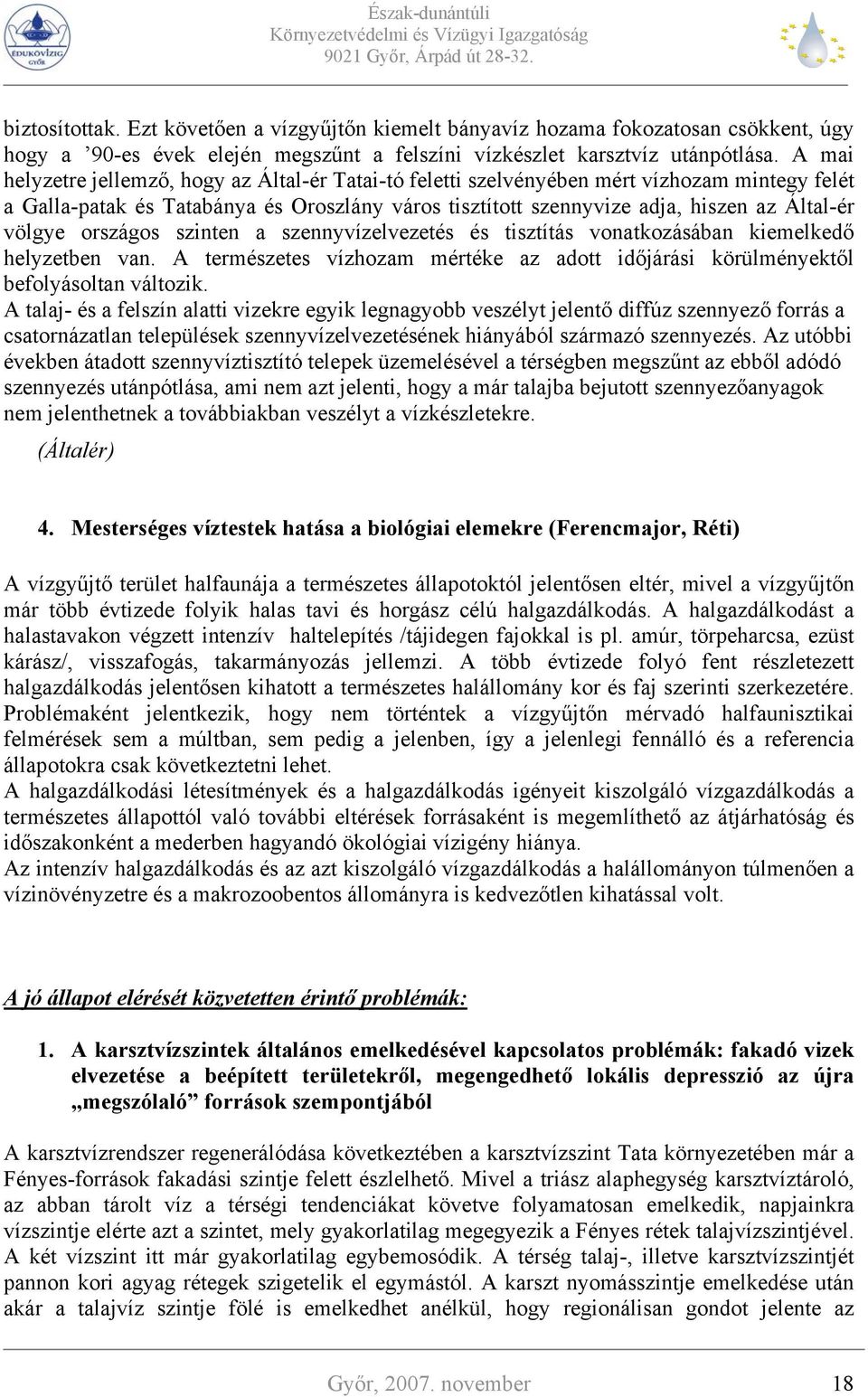 völgye országos szinten a szennyvízelvezetés és tisztítás vonatkozásában kiemelkedő helyzetben van. A természetes vízhozam mértéke az adott időjárási körülményektől befolyásoltan változik.