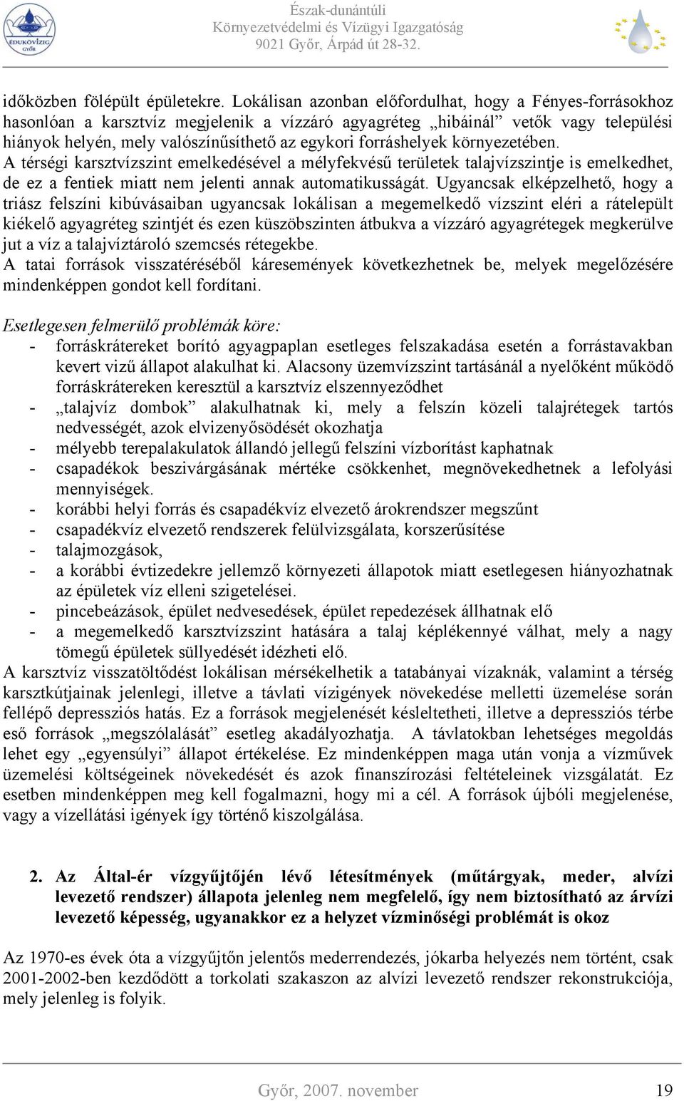 forráshelyek környezetében. A térségi karsztvízszint emelkedésével a mélyfekvésű területek talajvízszintje is emelkedhet, de ez a fentiek miatt nem jelenti annak automatikusságát.