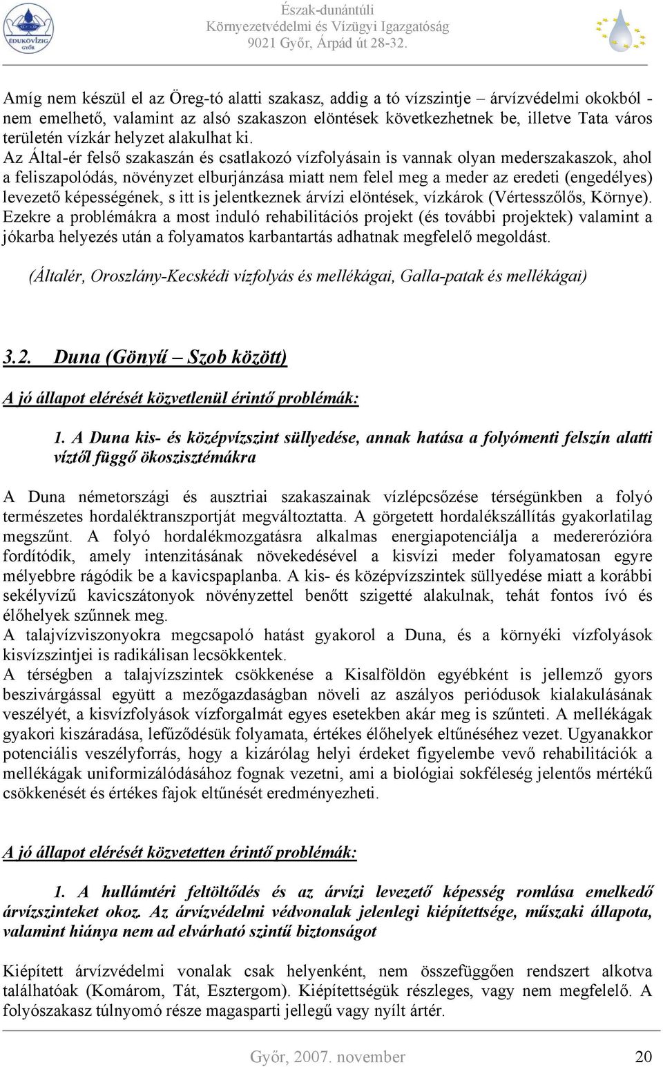 Az Által-ér felső szakaszán és csatlakozó vízfolyásain is vannak olyan mederszakaszok, ahol a feliszapolódás, növényzet elburjánzása miatt nem felel meg a meder az eredeti (engedélyes) levezető