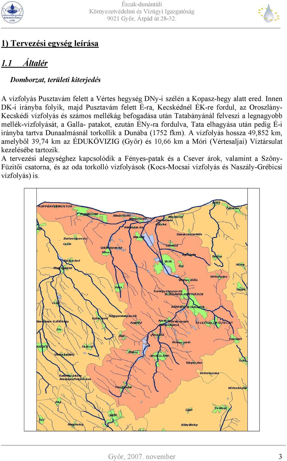 mellék-vízfolyását, a Galla- patakot, ezután ÉNy-ra fordulva, Tata elhagyása után pedig É-i irányba tartva Dunaalmásnál torkollik a Dunába (1752 fkm).