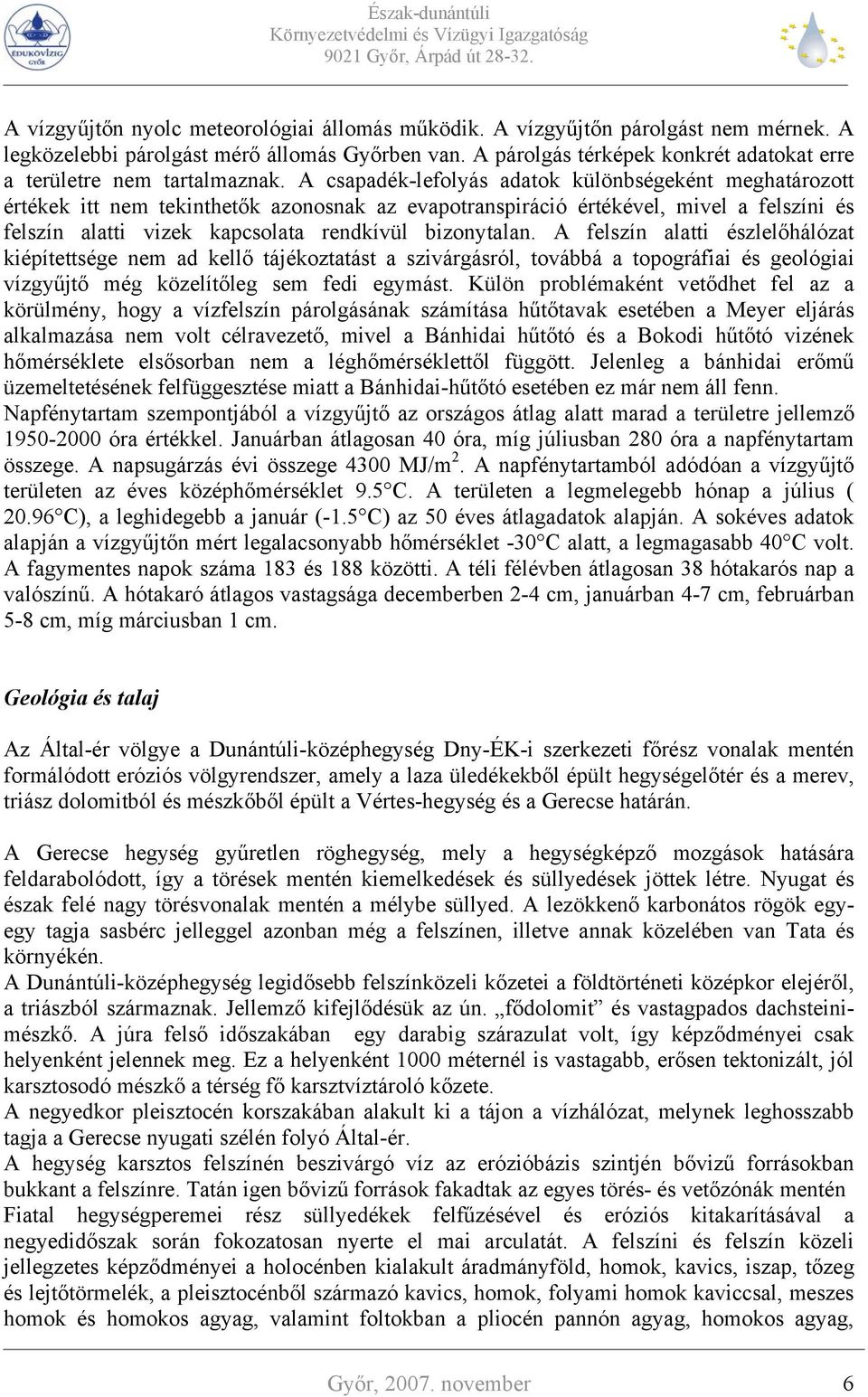 A csapadék-lefolyás adatok különbségeként meghatározott értékek itt nem tekinthetők azonosnak az evapotranspiráció értékével, mivel a felszíni és felszín alatti vizek kapcsolata rendkívül bizonytalan.