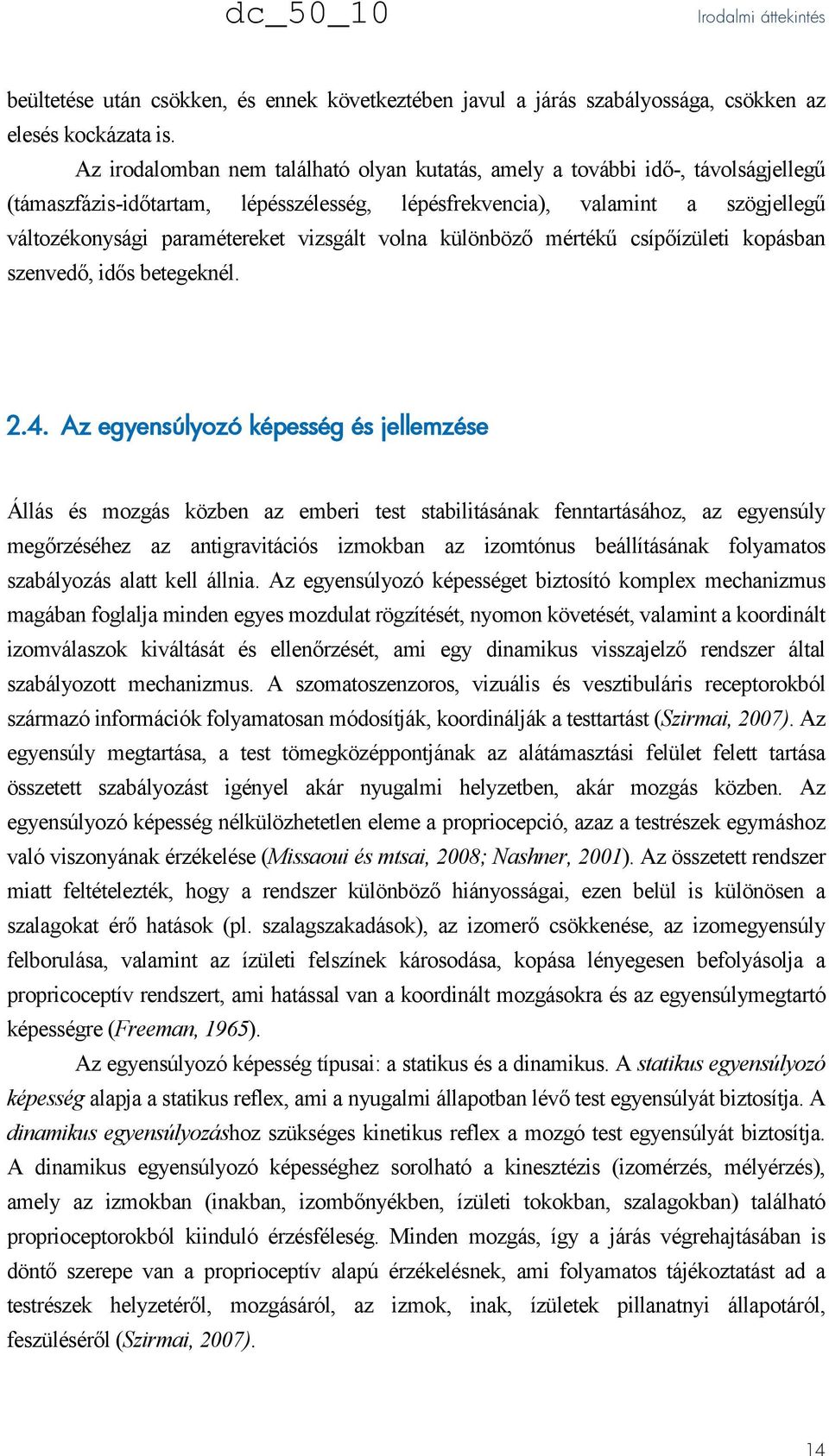 vizsgált volna különböző mértékű csípőízületi kopásban szenvedő, idős betegeknél. 2.4.
