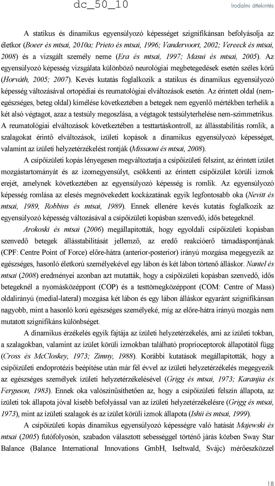 Kevés kutatás foglalkozik a statikus és dinamikus egyensúlyozó képesség változásával ortopédiai és reumatológiai elváltozások esetén.