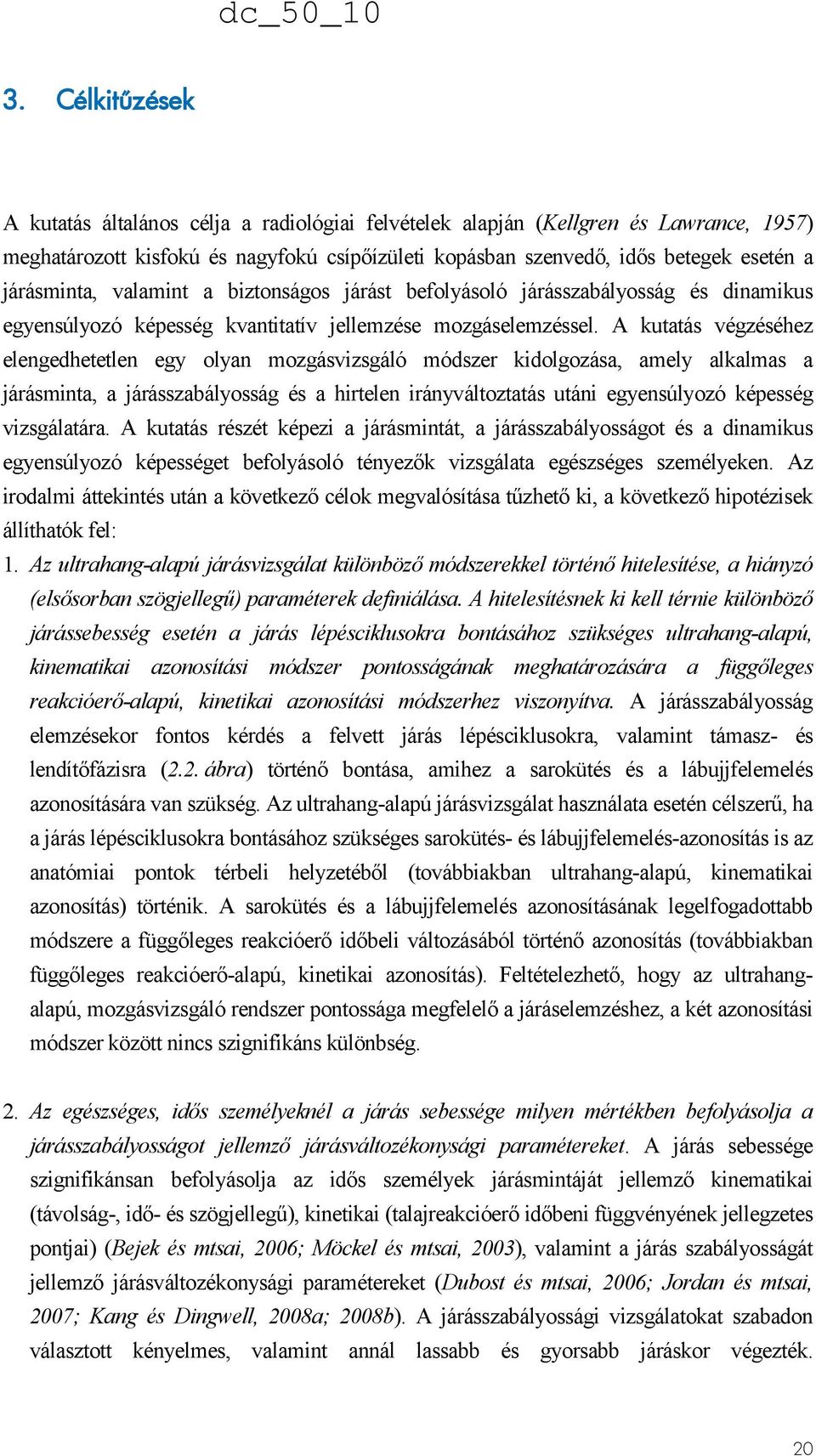 járásminta, valamint a biztonságos járást befolyásoló járásszabályosság és dinamikus egyensúlyozó képesség kvantitatív jellemzése mozgáselemzéssel.