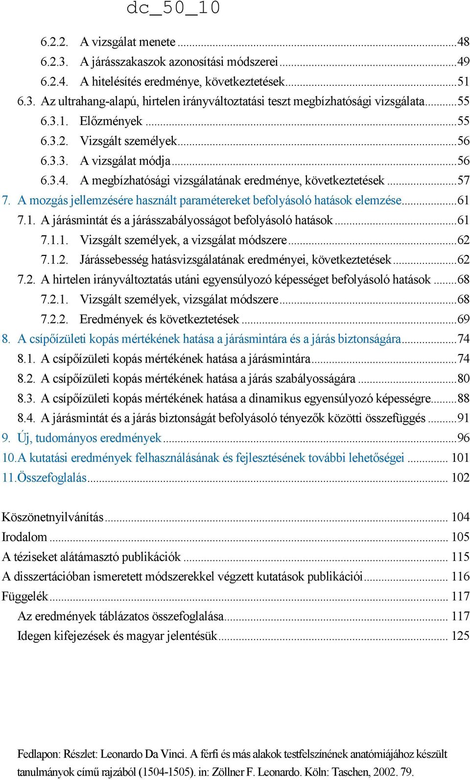 A mozgás jellemzésére használt paramétereket befolyásoló hatások elemzése... 61 7.1. A járásmintát és a járásszabályosságot befolyásoló hatások... 61 7.1.1. Vizsgált személyek, a vizsgálat módszere.