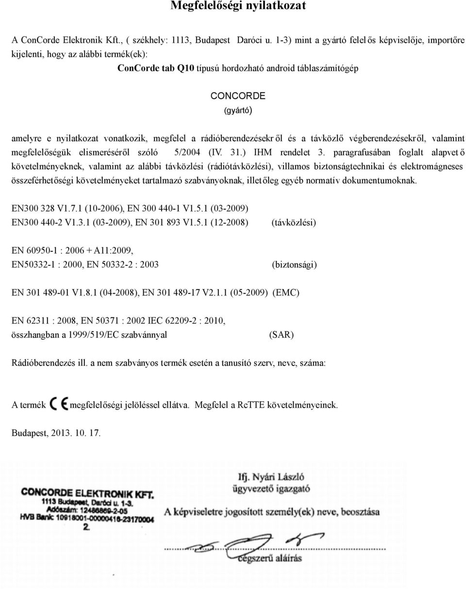 megfelel a rádióberendezésekr ől és a távközlő végberendezésekről, valamint megfelelőségük elismeréséről szóló 5/2004 (IV. 31.) IHM rendelet 3.
