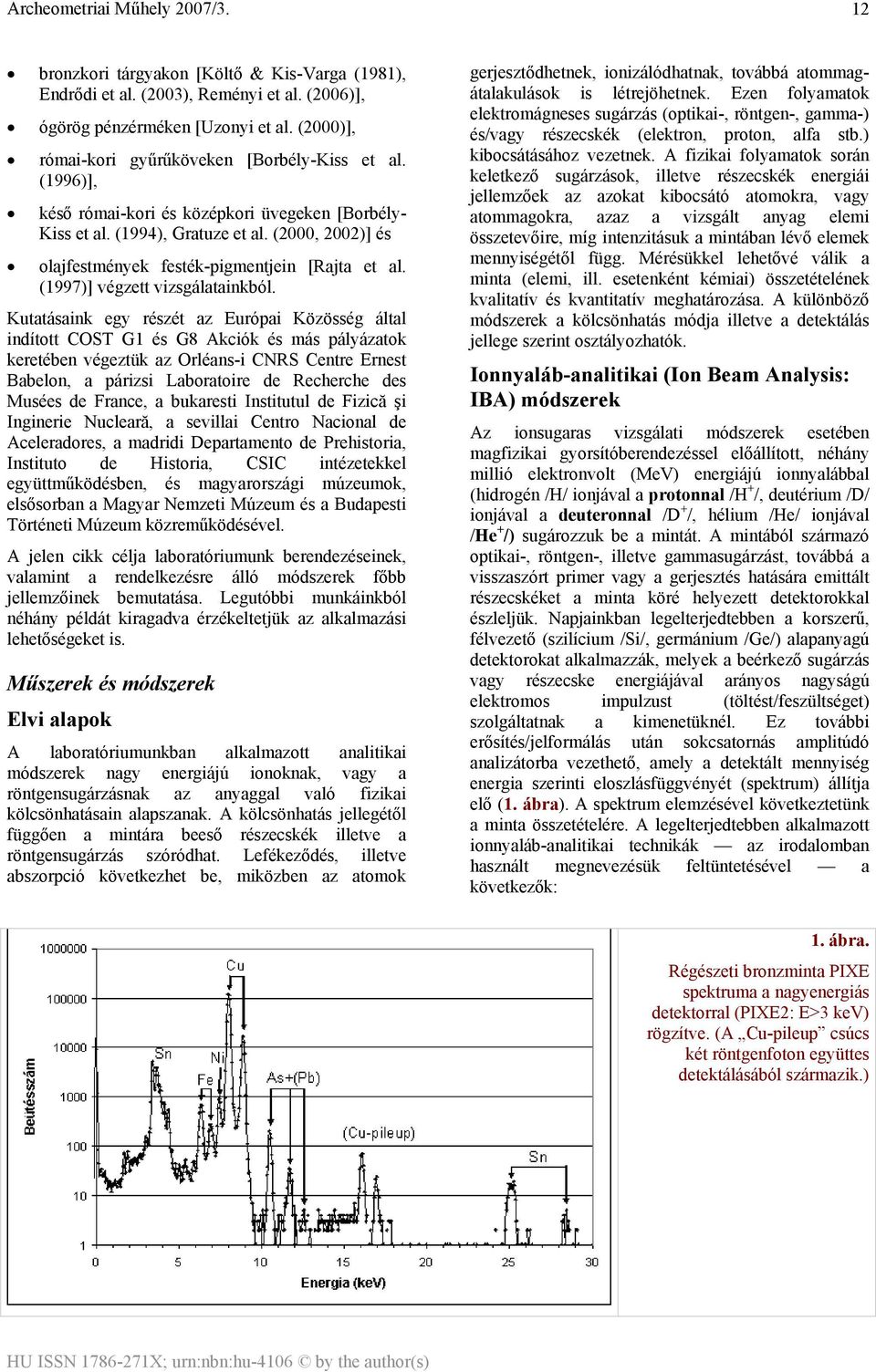 Kutatásaink egy részét az Európai Közösség által indított COST G1 és G8 Akciók és más pályázatok keretében végeztük az Orléans-i CNRS Centre Ernest Babelon, a párizsi Laboratoire de Recherche des