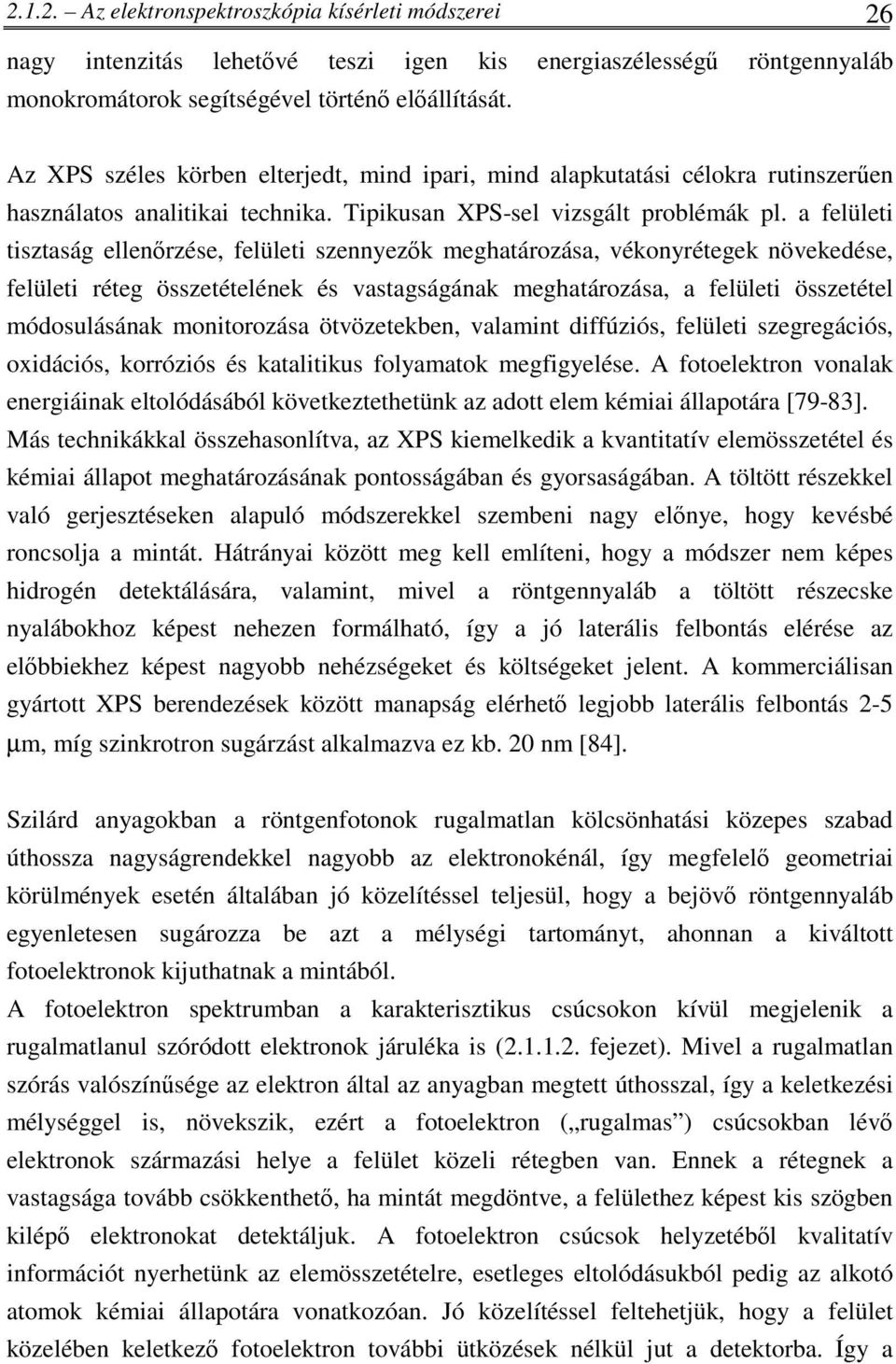 a felületi tisztaság ellenrzése, felületi szennyezk meghatározása, vékonyrétegek növekedése, felületi réteg összetételének és vastagságának meghatározása, a felületi összetétel módosulásának