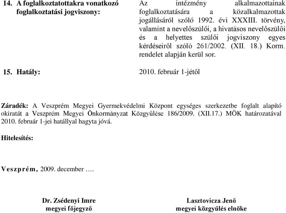 Hatály: 2010. február 1-jétől Záradék: A Veszprém Megyei Gyermekvédelmi Központ egységes szerkezetbe foglalt alapító okiratát a Veszprém Megyei Önkormányzat Közgyűlése 186/2009.