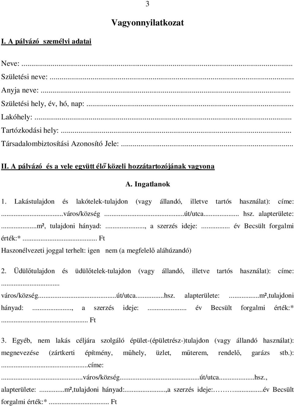 .. hsz. alapterülete:...m², tulajdoni hányad:..., a szerzés ideje:... év Becsült forgalmi érték:*... Ft Haszonélvezeti joggal terhelt: igen nem (a megfelelő aláhúzandó) 2.