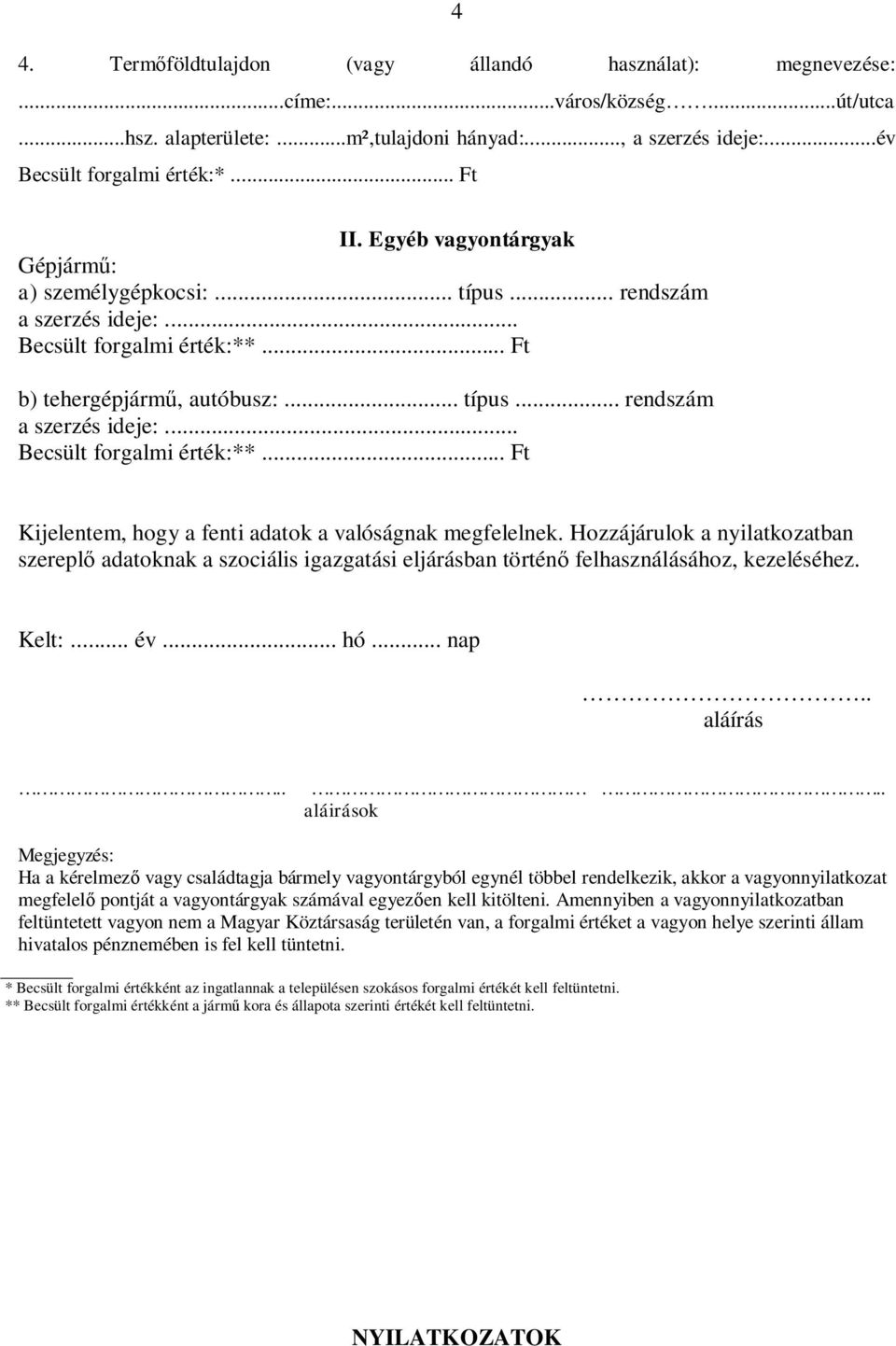 Hozzájárulok a nyilatkozatban szereplő adatoknak a szociális igazgatási eljárásban történő felhasználásához, kezeléséhez. Kelt:... év... hó... nap.. aláírás.