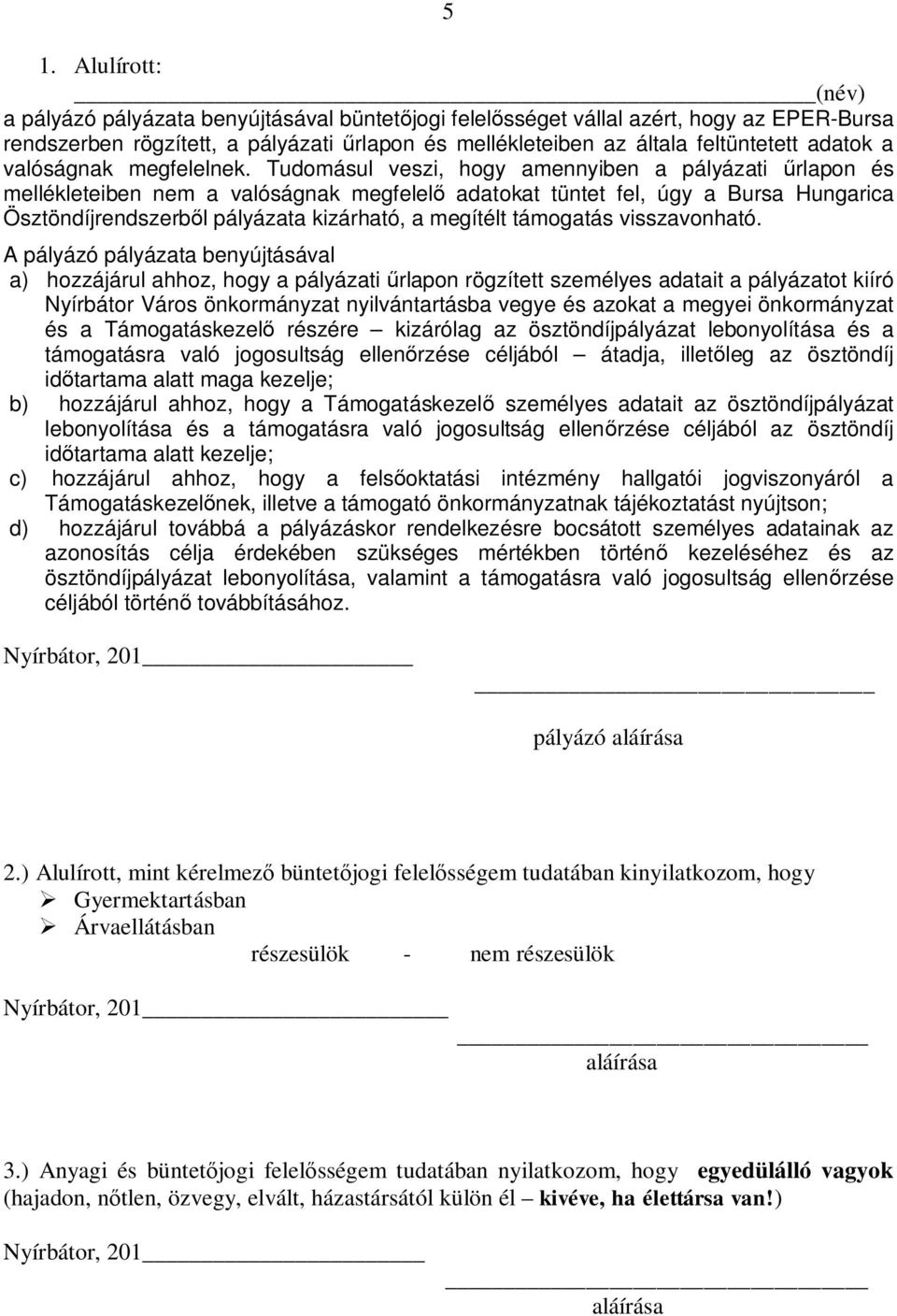 Tudomásul veszi, hogy amennyiben a pályázati űrlapon és mellékleteiben nem a valóságnak megfelelő adatokat tüntet fel, úgy a Bursa Hungarica Ösztöndíjrendszerből pályázata kizárható, a megítélt