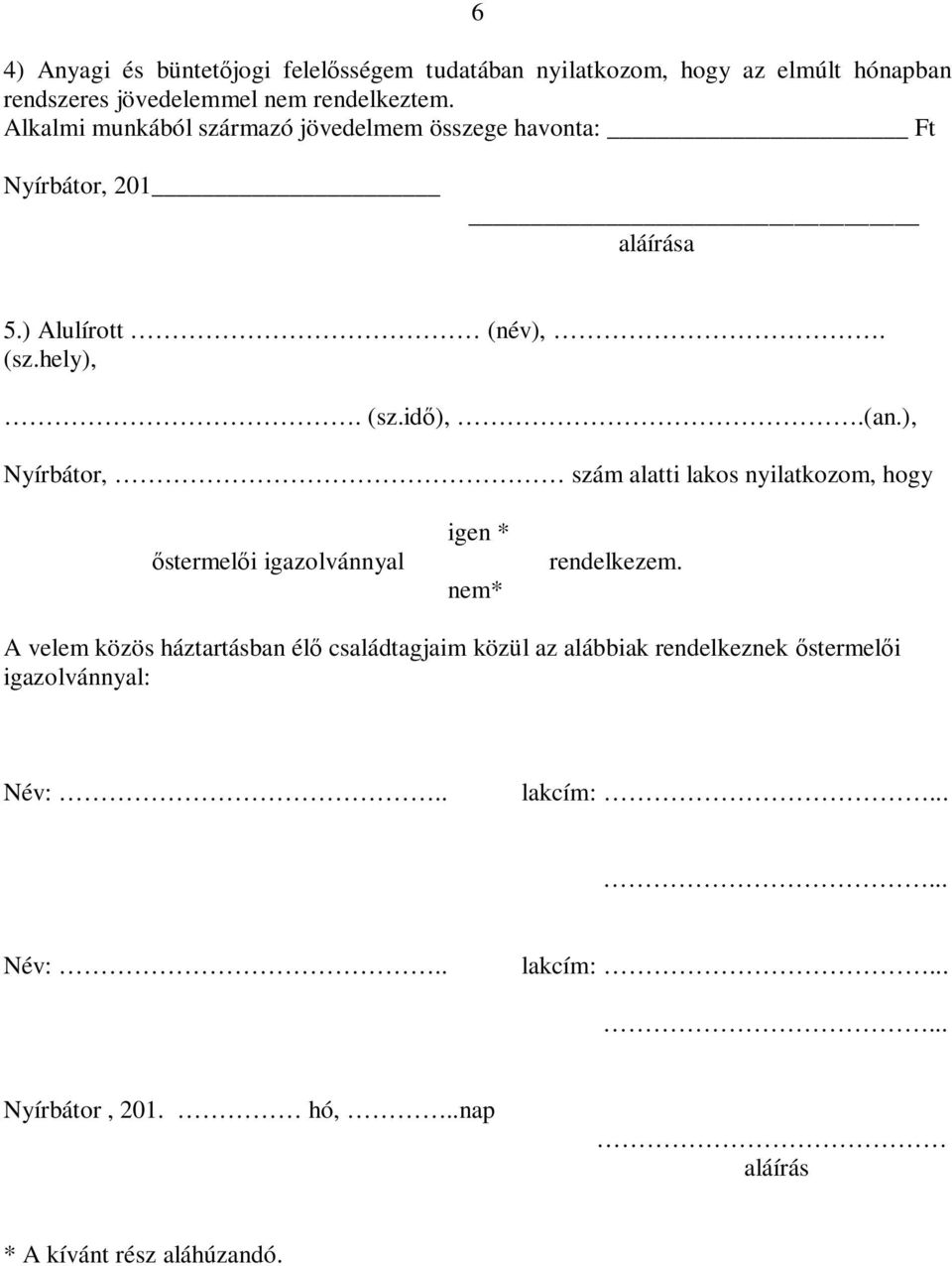 ), Nyírbátor, szám alatti lakos nyilatkozom, hogy őstermelői igazolvánnyal igen * nem* rendelkezem.