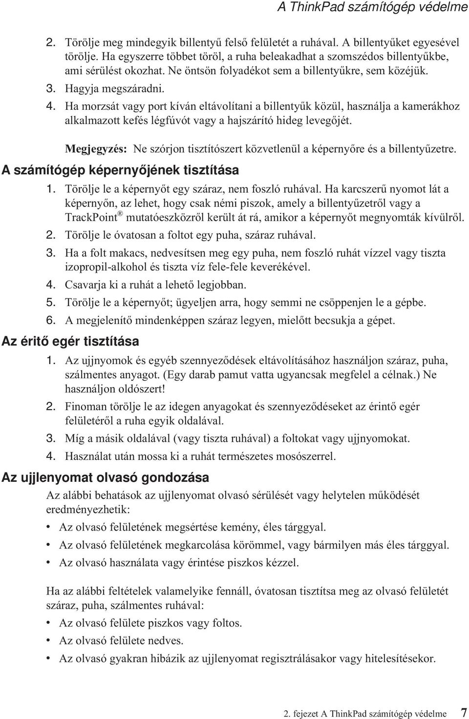 Ha morzsát vagy port kíván eltávolítani a billentyűk közül, használja a kamerákhoz alkalmazott kefés légfúvót vagy a hajszárító hideg levegőjét.