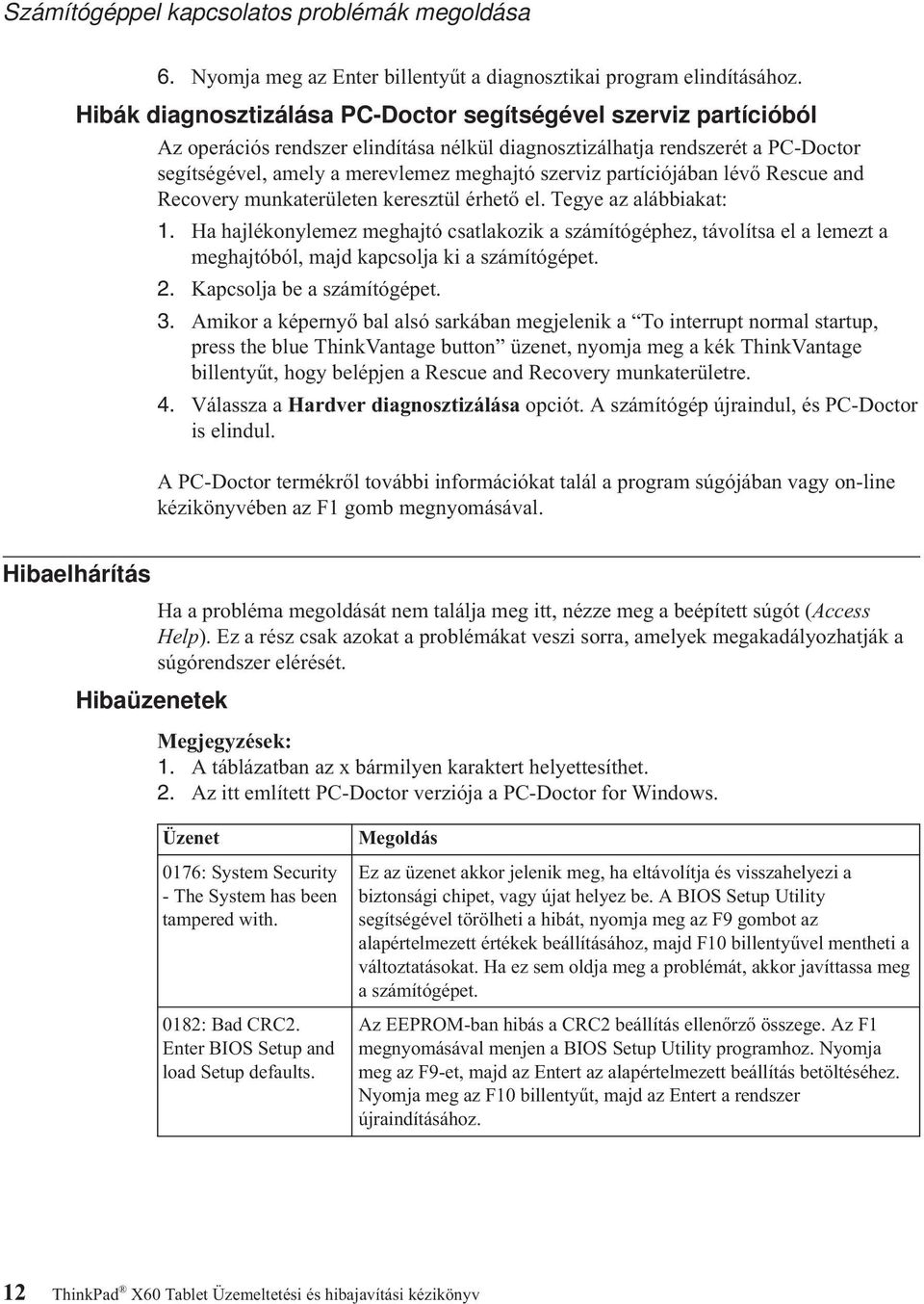 partíciójában lévő Rescue and Recovery munkaterületen keresztül érhető el. Tegye az alábbiakat: 1.