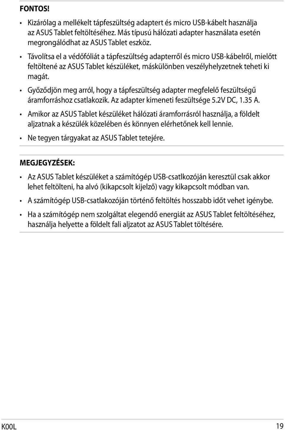 Győződjön meg arról, hogy a tápfeszültség adapter megfelelő feszültségű áramforráshoz csatlakozik. Az adapter kimeneti feszültsége 5.2V DC, 1.35 A.