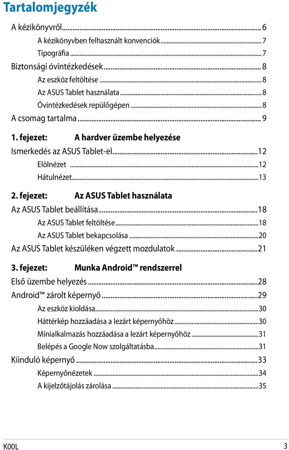 fejezet: Az ASUS Tablet használata Az ASUS Tablet beállítása...18 Az ASUS Tablet feltöltése...18 Az ASUS Tablet bekapcsolása...20 Az ASUS Tablet készüléken végzett mozdulatok...21 3.