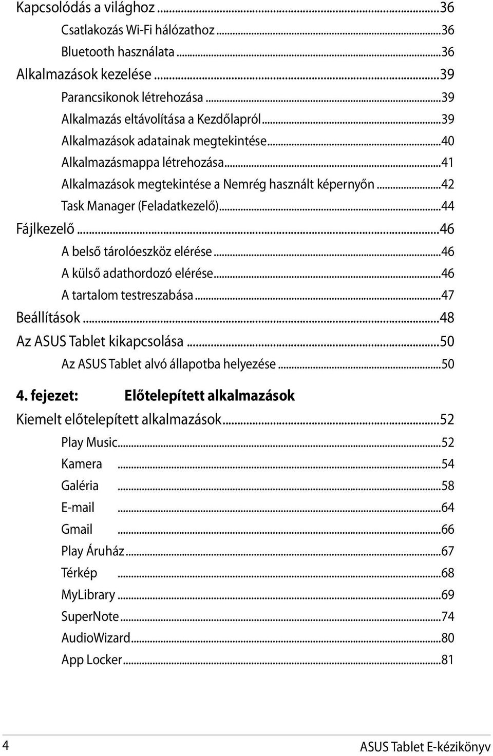 ..46 A belső tárolóeszköz elérése...46 A külső adathordozó elérése...46 A tartalom testreszabása...47 Beállítások...48 Az ASUS Tablet kikapcsolása...50 Az ASUS Tablet alvó állapotba helyezése...50 4.