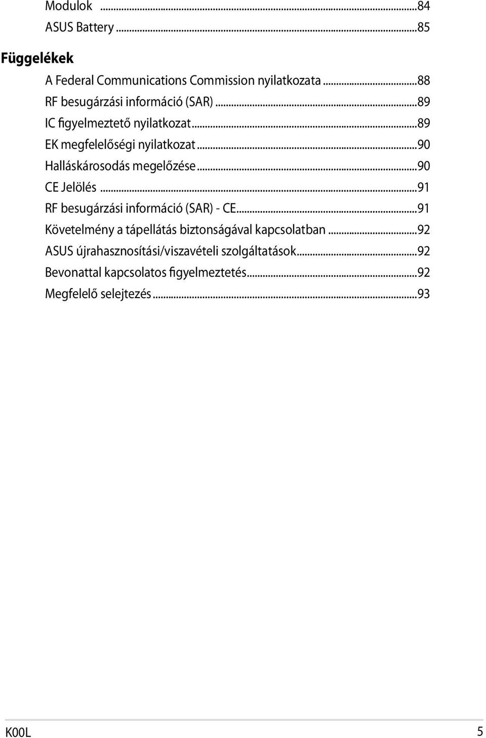 ..90 Halláskárosodás megelőzése...90 CE Jelölés...91 RF besugárzási információ (SAR) - CE.