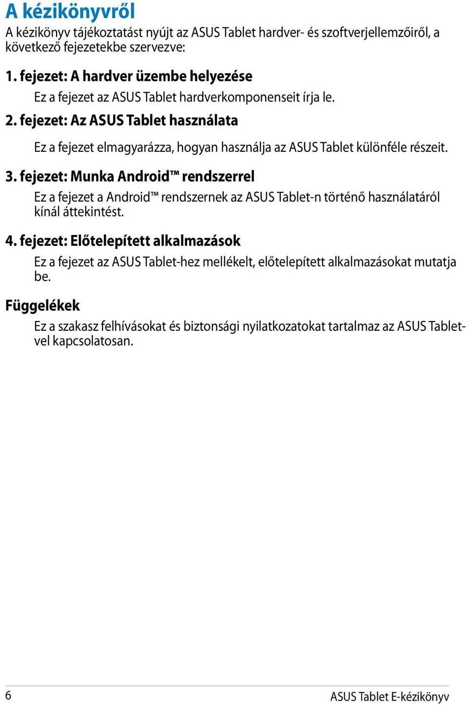 fejezet: Az ASUS Tablet használata Ez a fejezet elmagyarázza, hogyan használja az ASUS Tablet különféle részeit. 3.