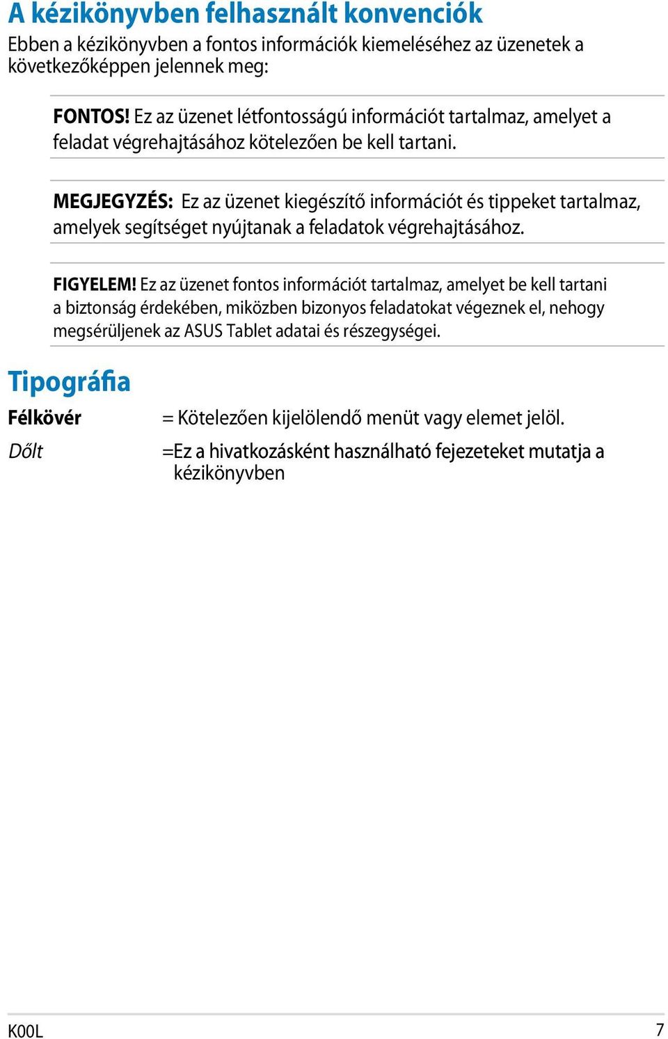 MEGJEGYZÉS: Ez az üzenet kiegészítő információt és tippeket tartalmaz, amelyek segítséget nyújtanak a feladatok végrehajtásához. FIGYELEM!