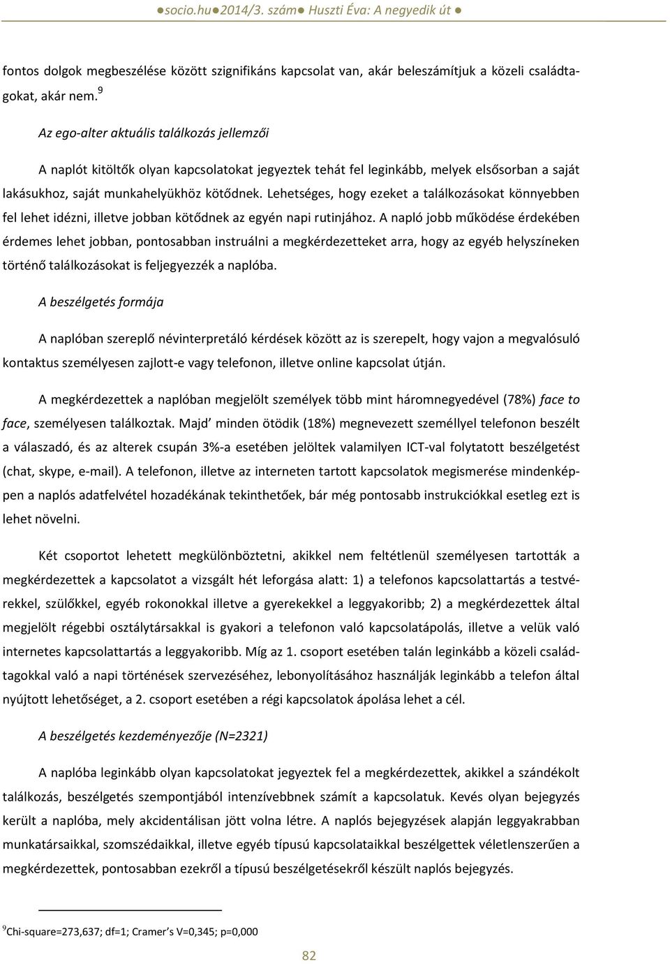 Lehetséges, hogy ezeket a találkozásokat könnyebben fel lehet idézni, illetve jobban kötődnek az egyén napi rutinjához.