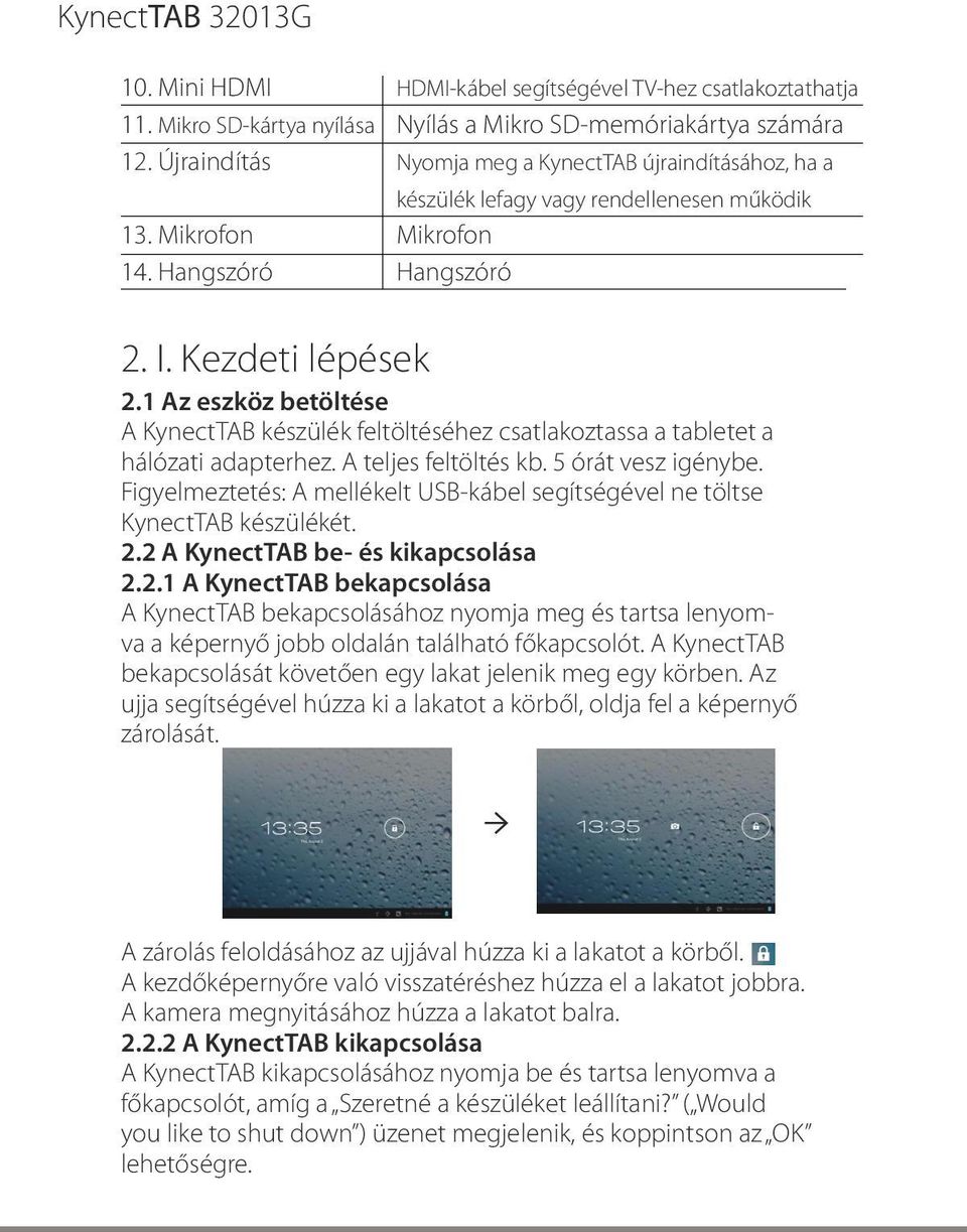 Hangszóró 2. I. Kezdeti lépések 2.1 Az eszköz betöltése A KynectTAB készülék feltöltéséhez csatlakoztassa a tabletet a hálózati adapterhez. A teljes feltöltés kb. 5 órát vesz igénybe.