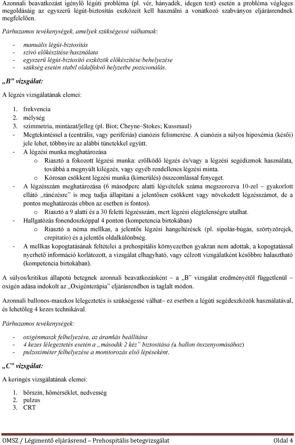 Párhuzamos tevékenységek, amelyek szükségessé válhatnak: - manuális légút-biztosítás - szívó előkészítése/használata - egyszerű légút-biztosító eszközök előkészítése/behelyezése - szükség esetén