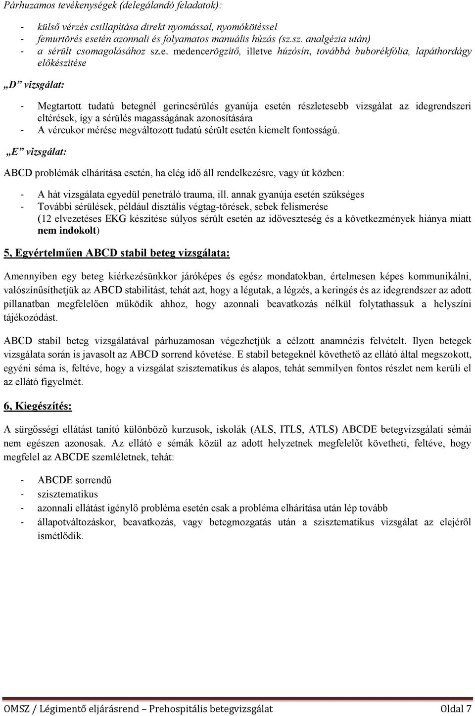 medencerögzítő, illetve húzósín, továbbá buborékfólia, lapáthordágy előkészítése D vizsgálat: - Megtartott tudatú betegnél gerincsérülés gyanúja esetén részletesebb vizsgálat az idegrendszeri