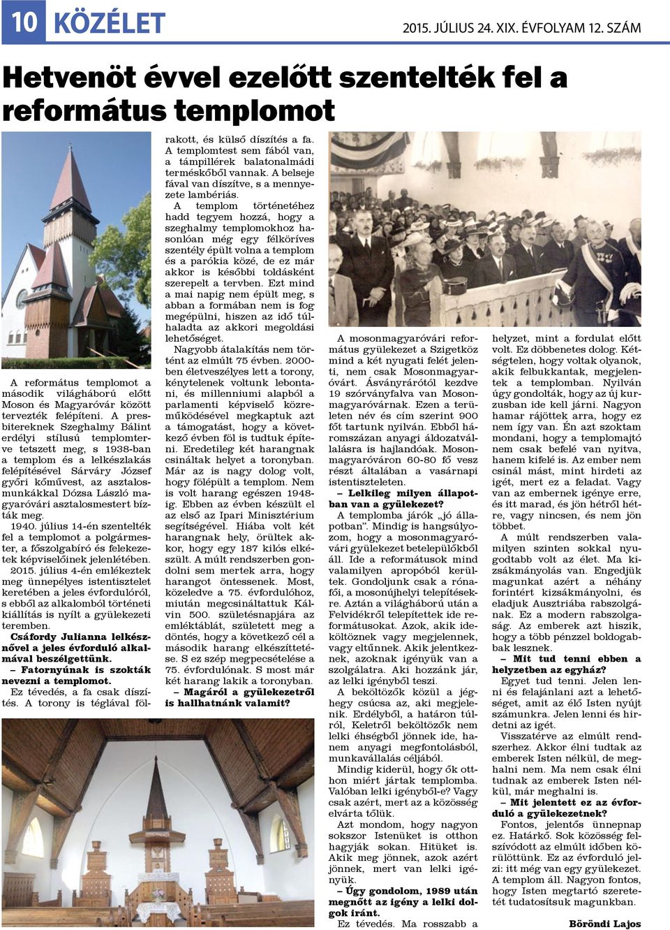A presbitereknek Szeghalmy Bálint erdélyi stílusú templomterve tetszett meg, s 1938-ban a templom és a lelkészlakás felépítésével Sárváry József győri kőművest, az asztalosmunkákkal Dózsa László
