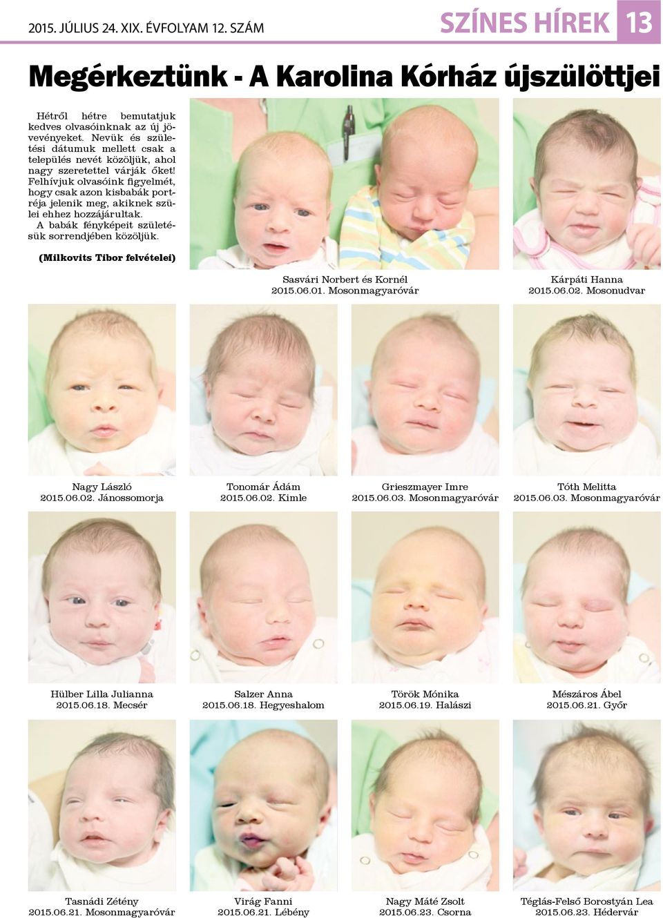 Felhívjuk olvasóink figyelmét, hogy csak azon kisbabák portréja jelenik meg, akiknek szülei ehhez hozzájárultak. A babák fényképeit születésük sorrendjében közöljük.