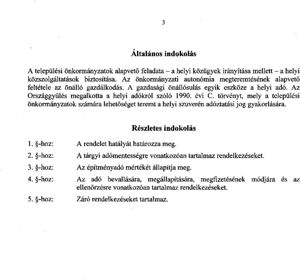 törvényt, mely a települési önkormányzatok számára lehetőséget teremt a helyi szuverén adóztatási jog gyakorlására. Részletes indokolás 1. -hoz: A rendelet hatályát határozza meg. 2.