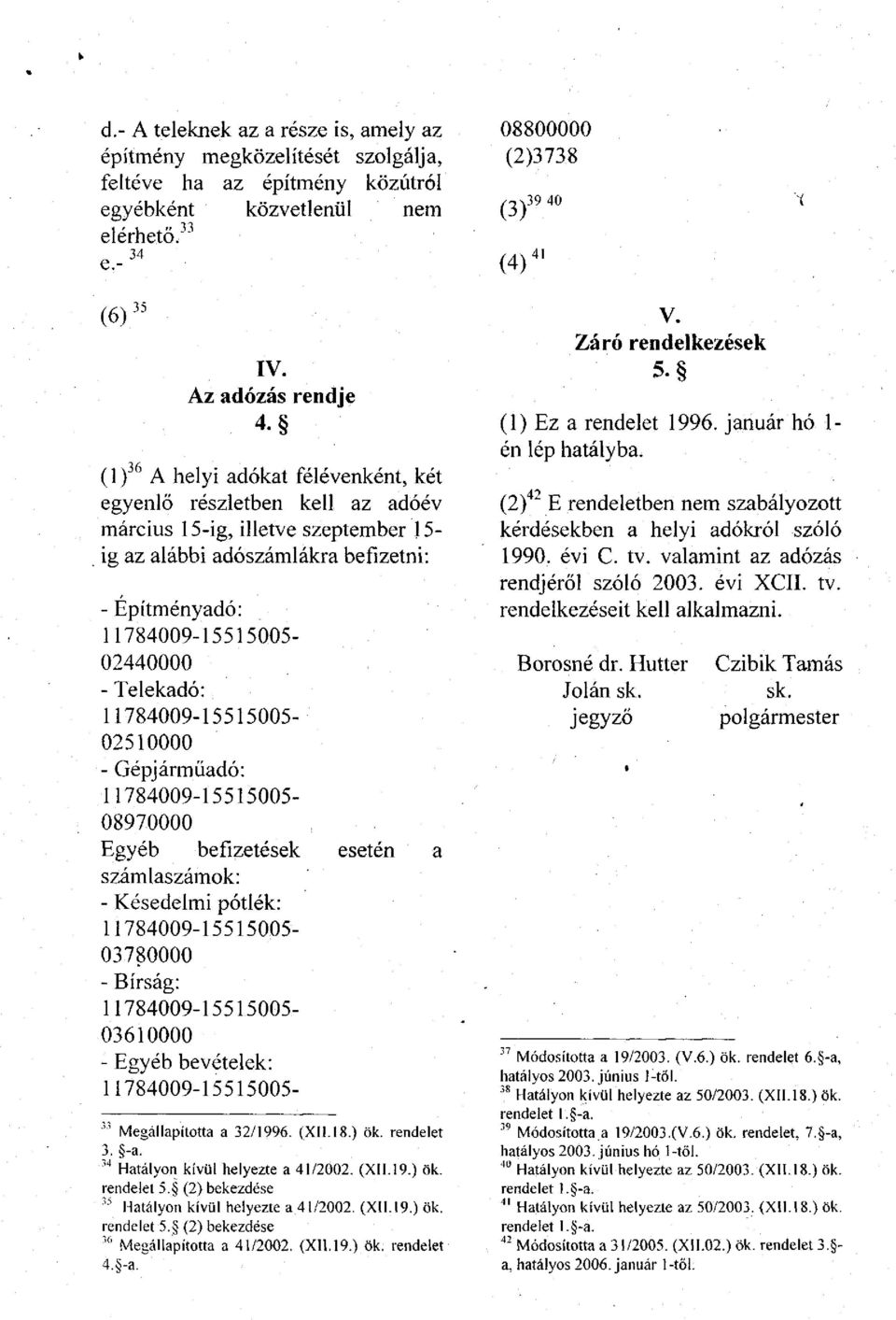 befizetések esetén a számlaszámok: - Késedelmi pótlék: 03780000 - Bírság: 03610000 - Egyéb bevételek: március 15-ig, illetve szeptember