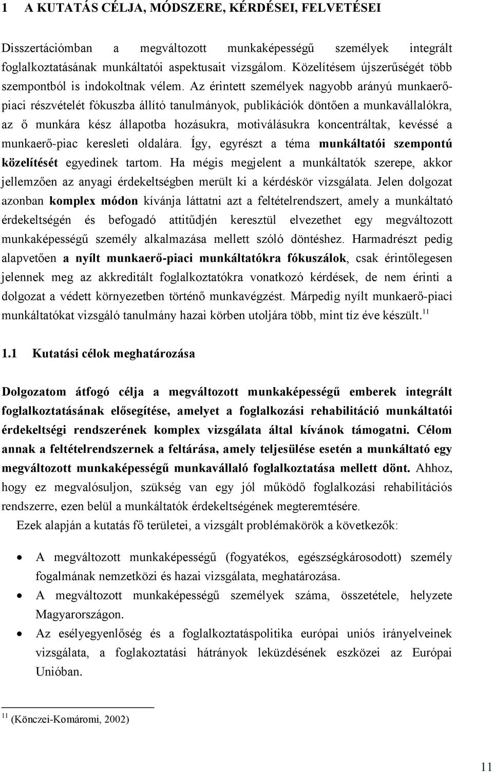 Az érintett személyek nagyobb arányú munkaerőpiaci részvételét fókuszba állító tanulmányok, publikációk döntően a munkavállalókra, az ő munkára kész állapotba hozásukra, motiválásukra koncentráltak,