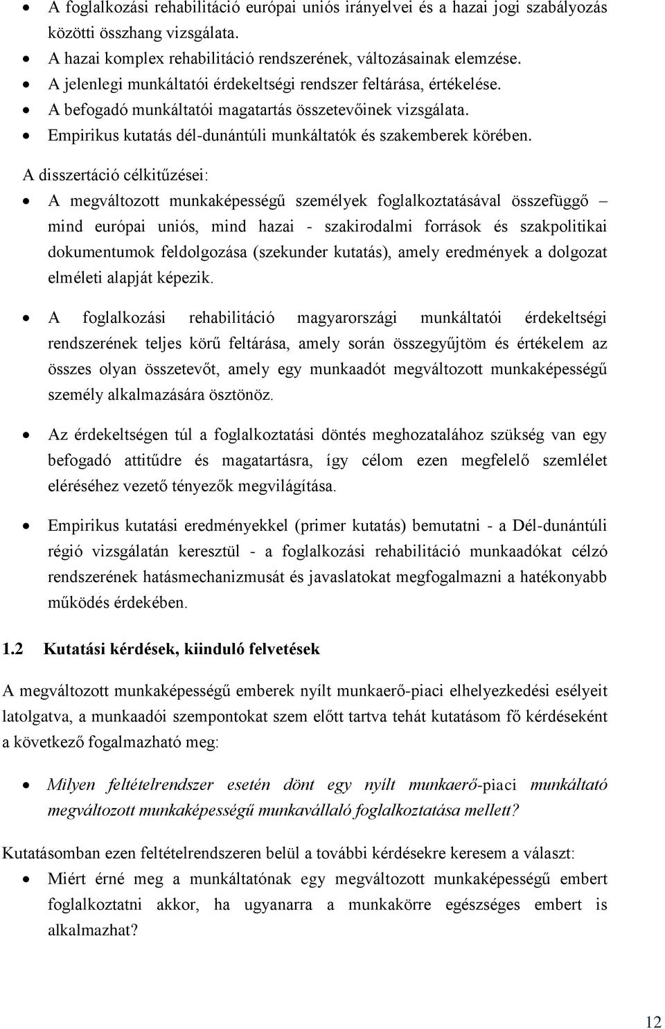 A disszertáció célkitűzései: A megváltozott munkaképességű személyek foglalkoztatásával összefüggő mind európai uniós, mind hazai - szakirodalmi források és szakpolitikai dokumentumok feldolgozása