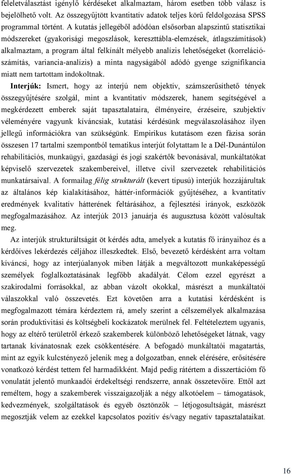 lehetőségeket (korrelációszámítás, variancia-analízis) a minta nagyságából adódó gyenge szignifikancia miatt nem tartottam indokoltnak.