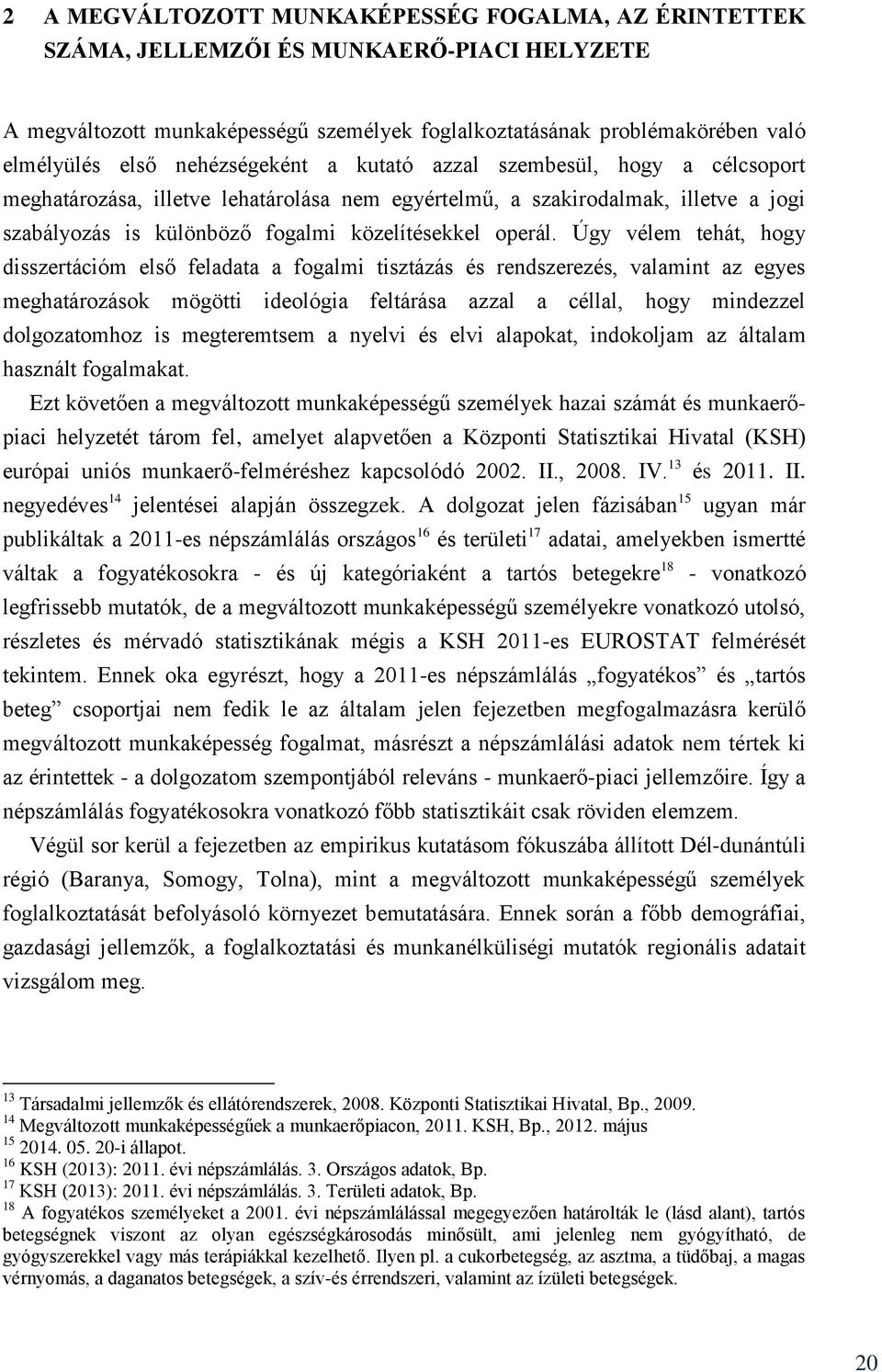 Úgy vélem tehát, hogy disszertációm első feladata a fogalmi tisztázás és rendszerezés, valamint az egyes meghatározások mögötti ideológia feltárása azzal a céllal, hogy mindezzel dolgozatomhoz is