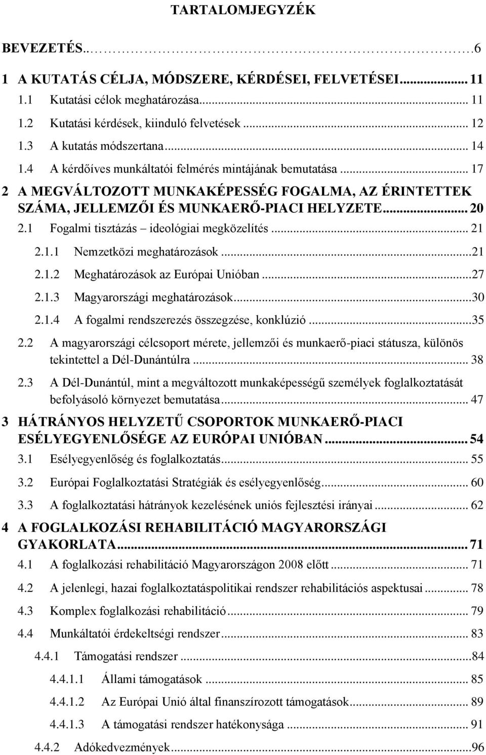 1 Fogalmi tisztázás ideológiai megközelítés... 21 2.1.1 Nemzetközi meghatározások... 21 2.1.2 Meghatározások az Európai Unióban... 27 2.1.3 Magyarországi meghatározások... 30 2.1.4 A fogalmi rendszerezés összegzése, konklúzió.