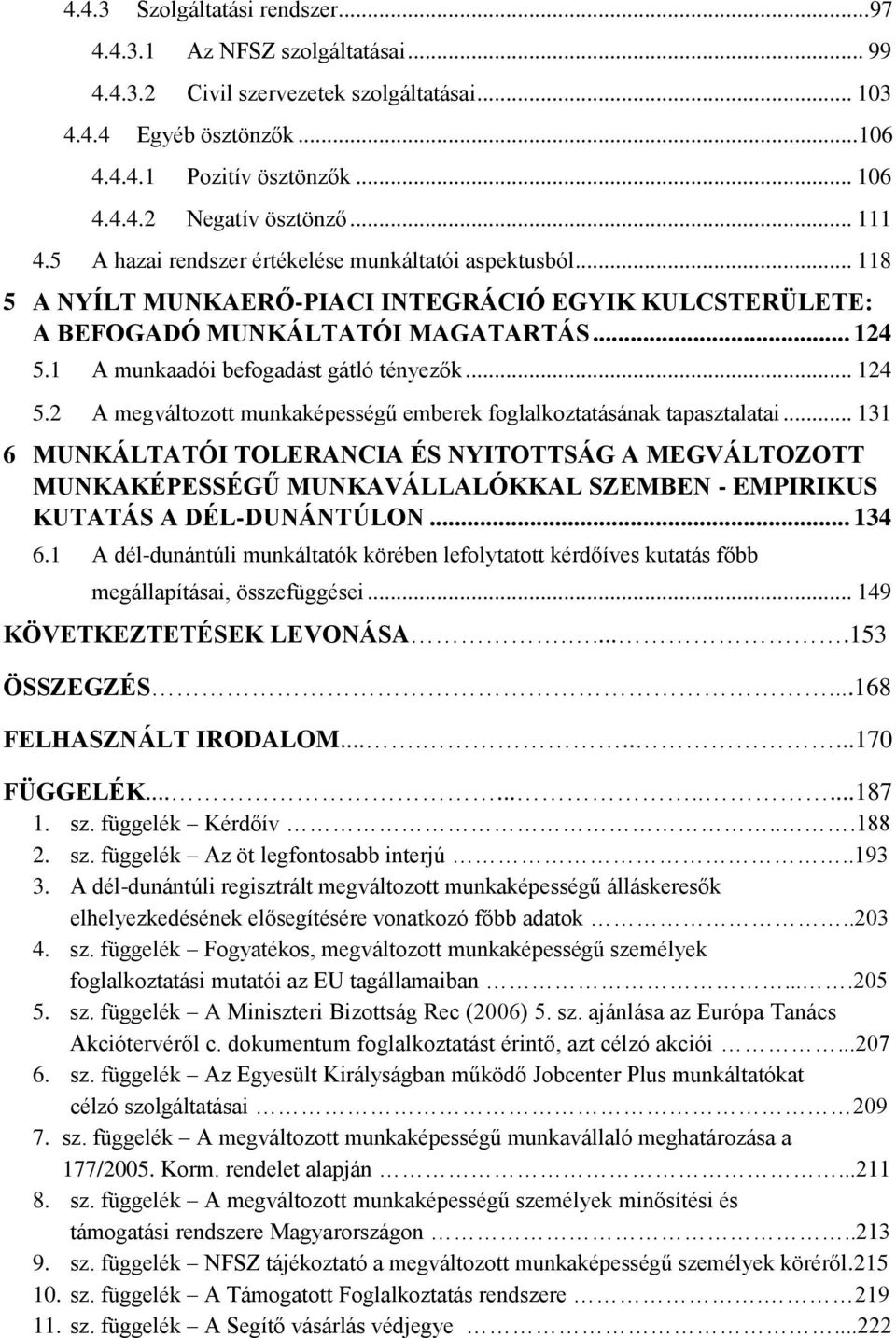 1 A munkaadói befogadást gátló tényezők... 124 5.2 A megváltozott munkaképességű emberek foglalkoztatásának tapasztalatai.