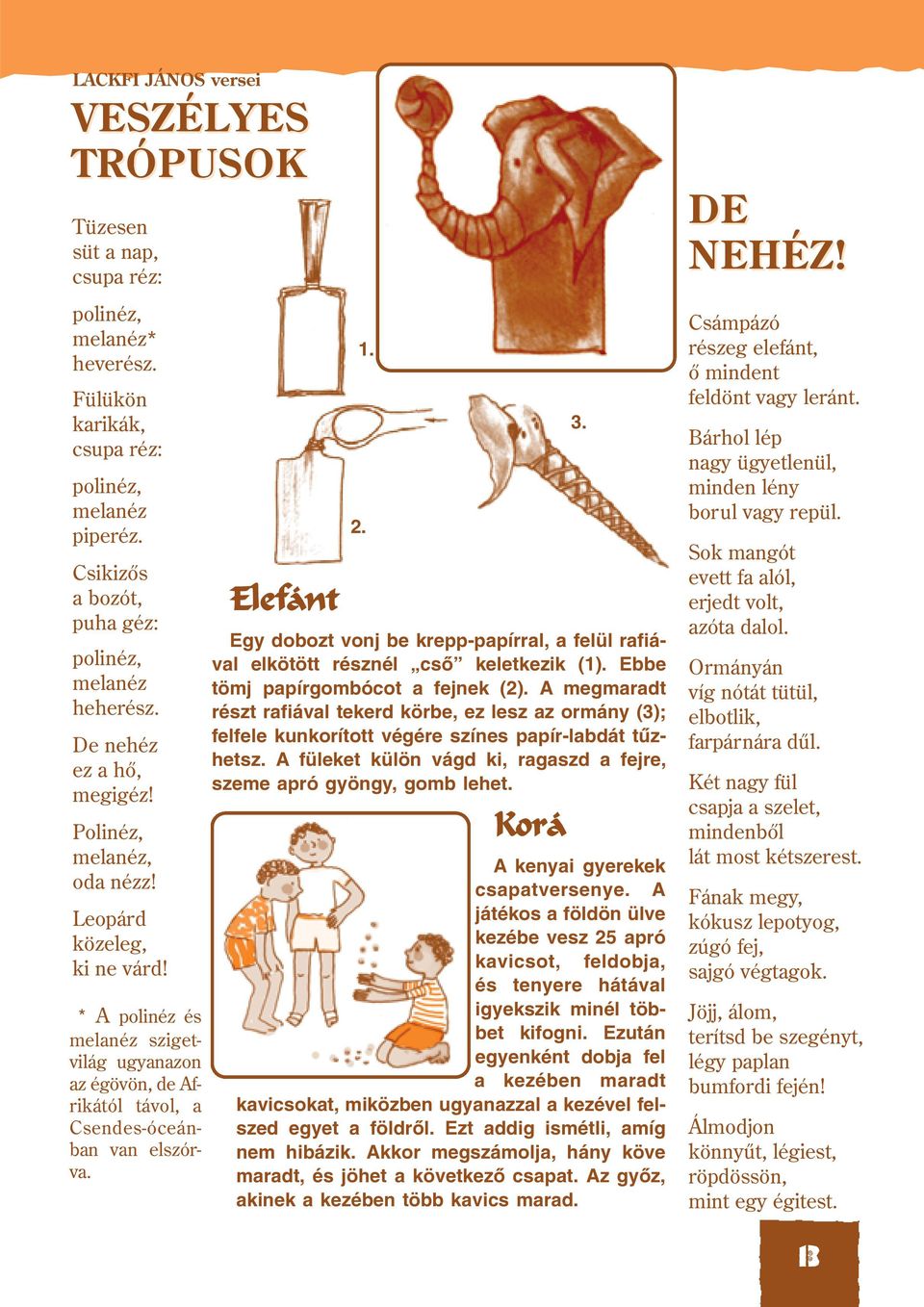 * A polinéz és melanéz szigetvilág ugyanazon az égövön, de Afrikától távol, a Csendes-óceánban van elszórva. Elefánt 1. 2.